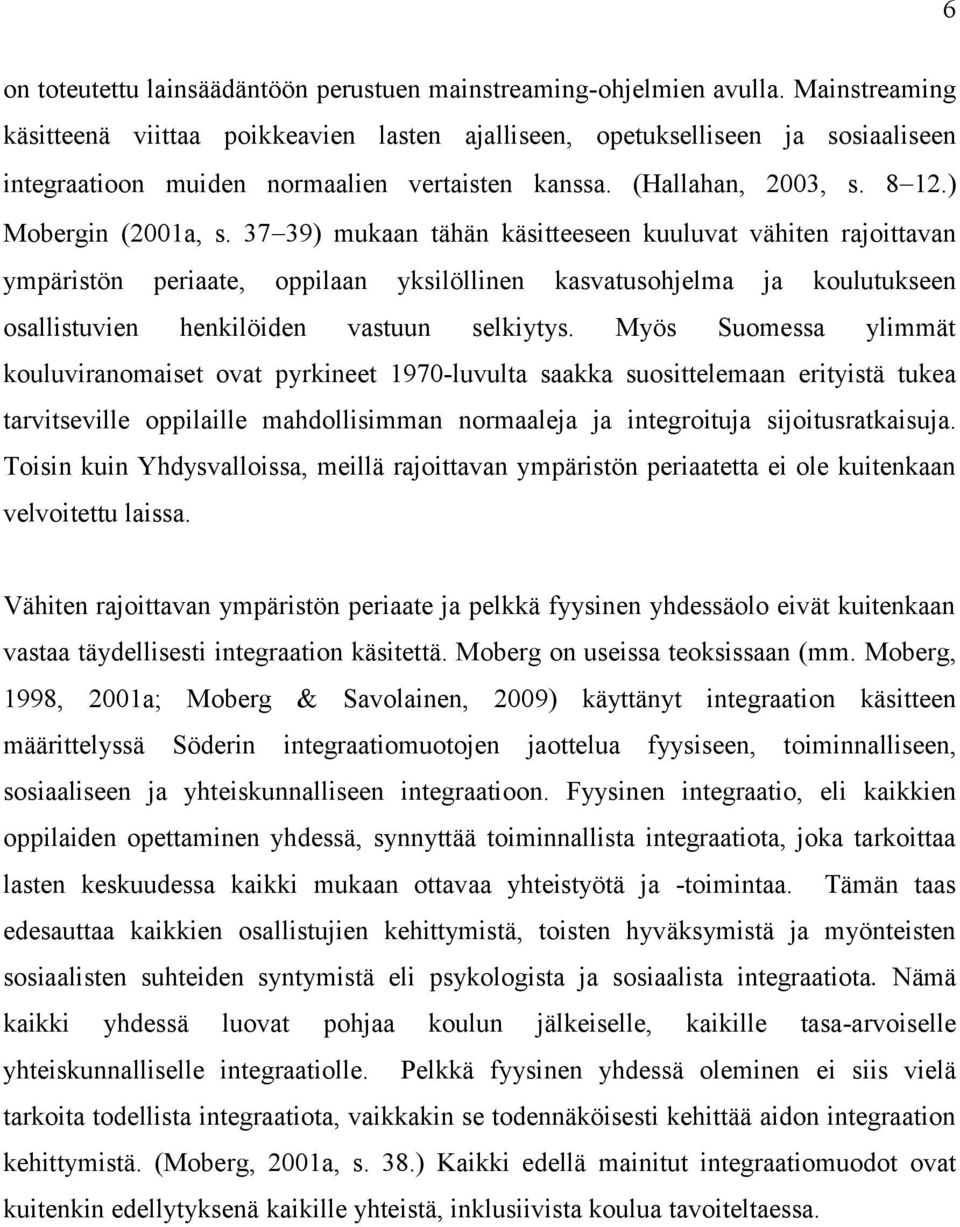 37 39) mukaan tähän käsitteeseen kuuluvat vähiten rajoittavan ympäristön periaate, oppilaan yksilöllinen kasvatusohjelma ja koulutukseen osallistuvien henkilöiden vastuun selkiytys.