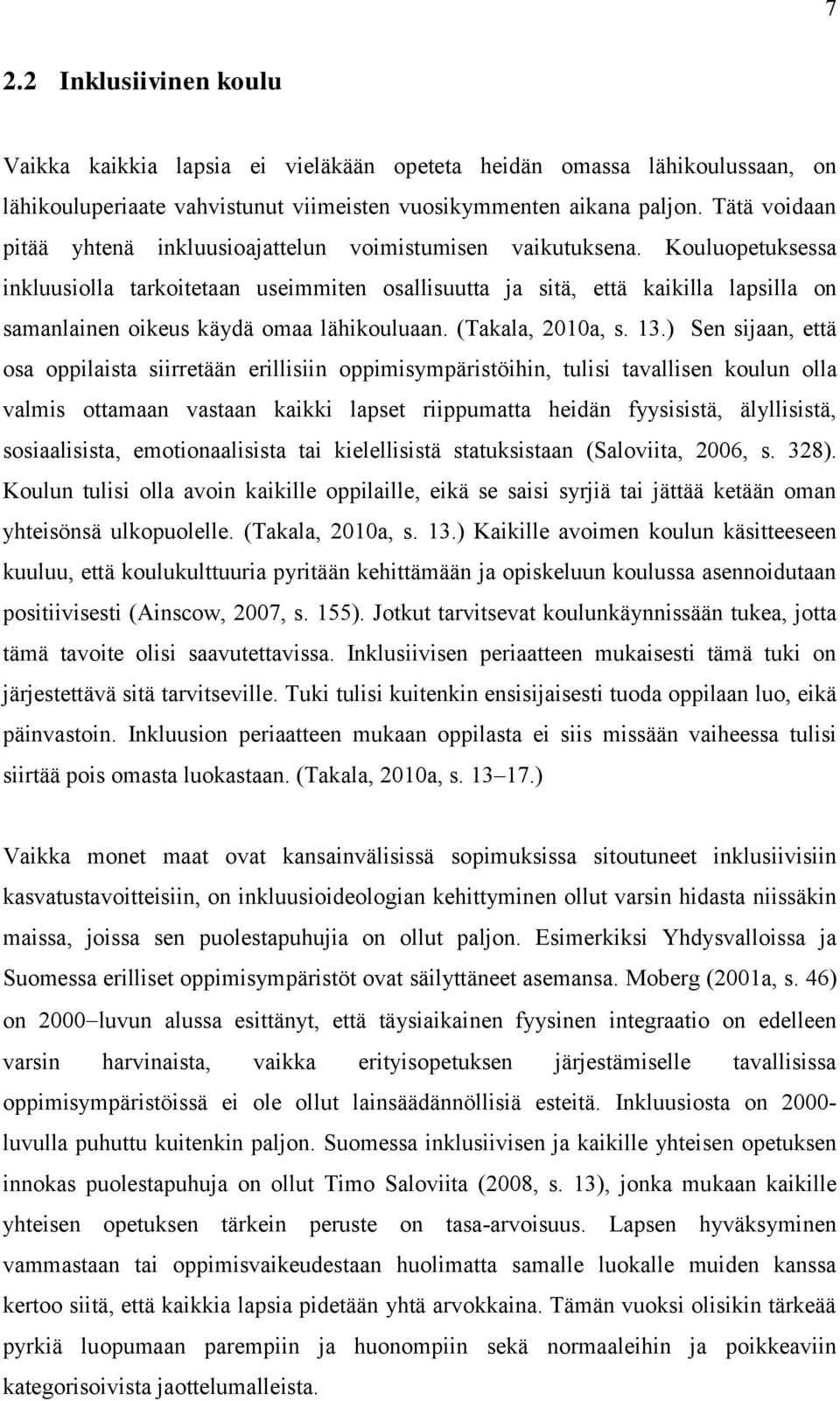 Kouluopetuksessa inkluusiolla tarkoitetaan useimmiten osallisuutta ja sitä, että kaikilla lapsilla on samanlainen oikeus käydä omaa lähikouluaan. (Takala, 2010a, s. 13.