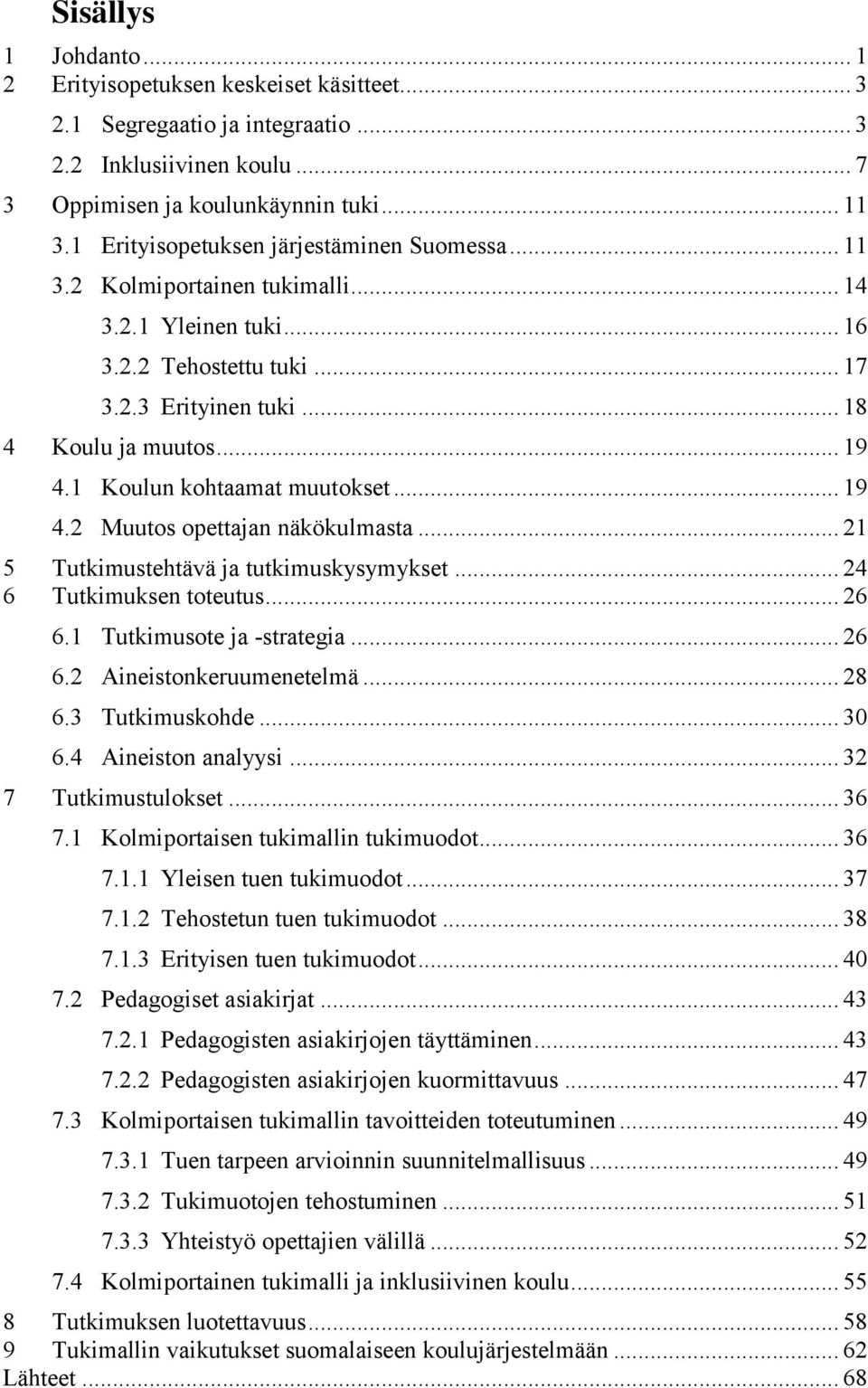 1 Koulun kohtaamat muutokset... 19 4.2 Muutos opettajan näkökulmasta... 21 5 Tutkimustehtävä ja tutkimuskysymykset... 24 6 Tutkimuksen toteutus... 26 6.1 Tutkimusote ja -strategia... 26 6.2 Aineistonkeruumenetelmä.