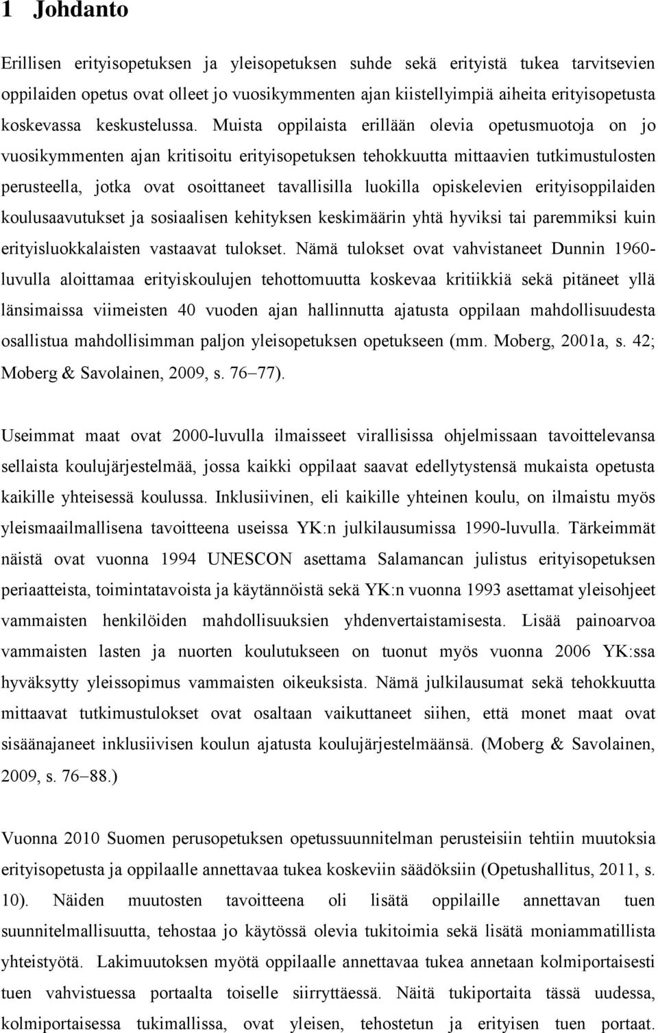 Muista oppilaista erillään olevia opetusmuotoja on jo vuosikymmenten ajan kritisoitu erityisopetuksen tehokkuutta mittaavien tutkimustulosten perusteella, jotka ovat osoittaneet tavallisilla luokilla