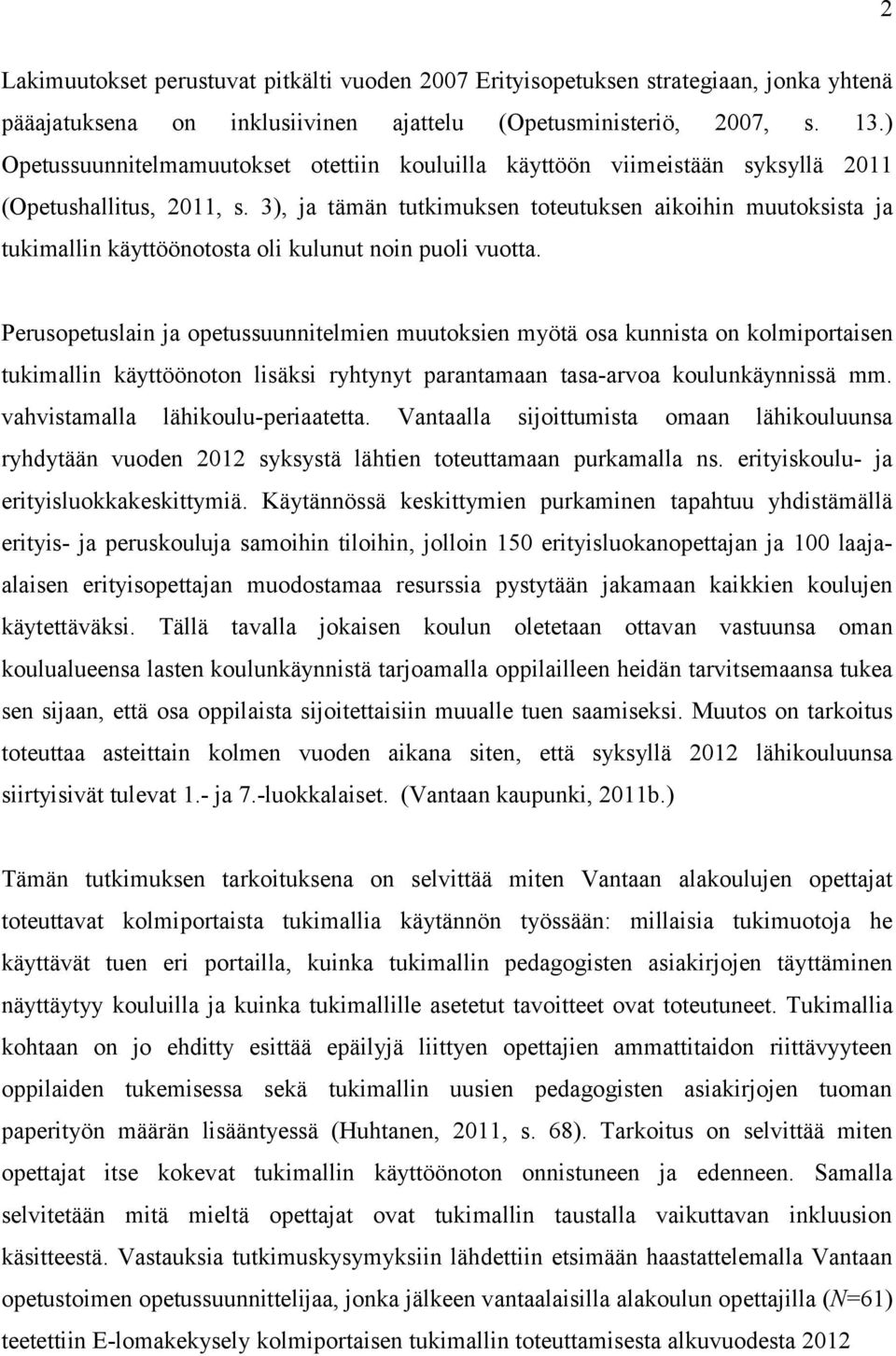 3), ja tämän tutkimuksen toteutuksen aikoihin muutoksista ja tukimallin käyttöönotosta oli kulunut noin puoli vuotta.