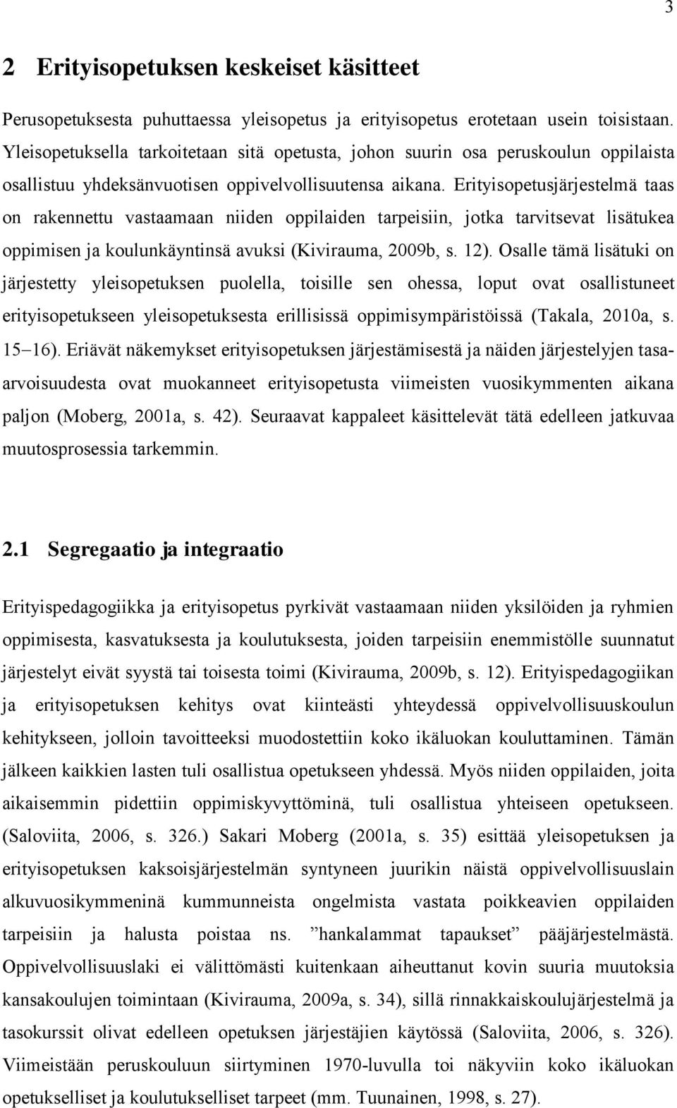 Erityisopetusjärjestelmä taas on rakennettu vastaamaan niiden oppilaiden tarpeisiin, jotka tarvitsevat lisätukea oppimisen ja koulunkäyntinsä avuksi (Kivirauma, 2009b, s. 12).