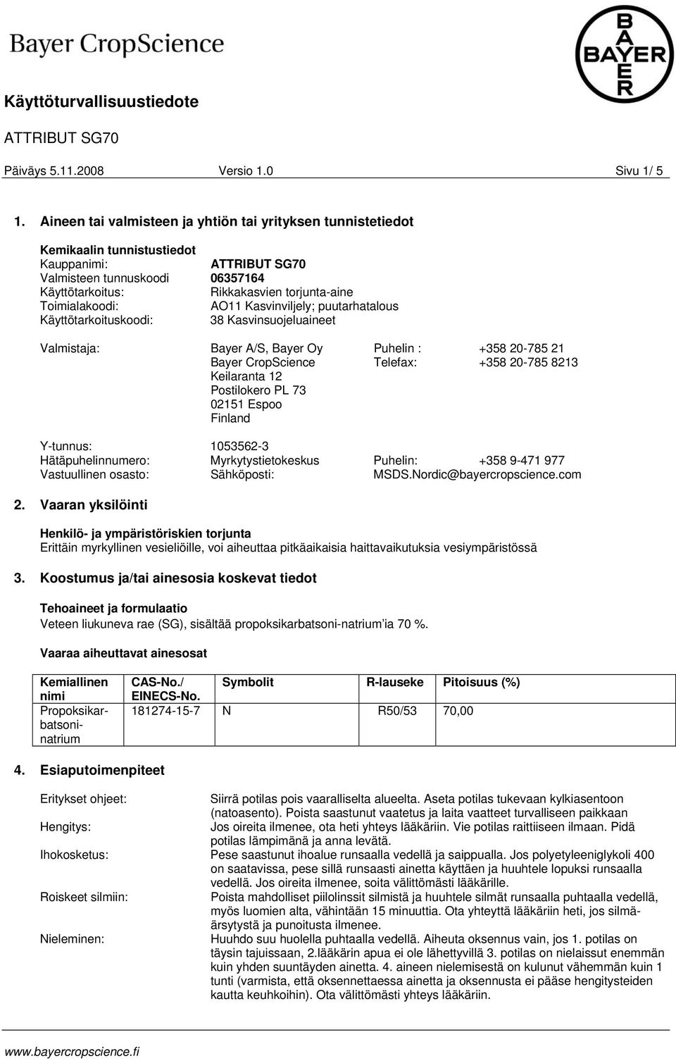 Kasvinviljely; puutarhatalous Käyttötarkoituskoodi: 38 Kasvinsuojeluaineet Valmistaja: Bayer A/S, Bayer Oy Bayer CropScience Keilaranta 12 Postilokero PL 73 02151 Espoo Finland Puhelin : Telefax: