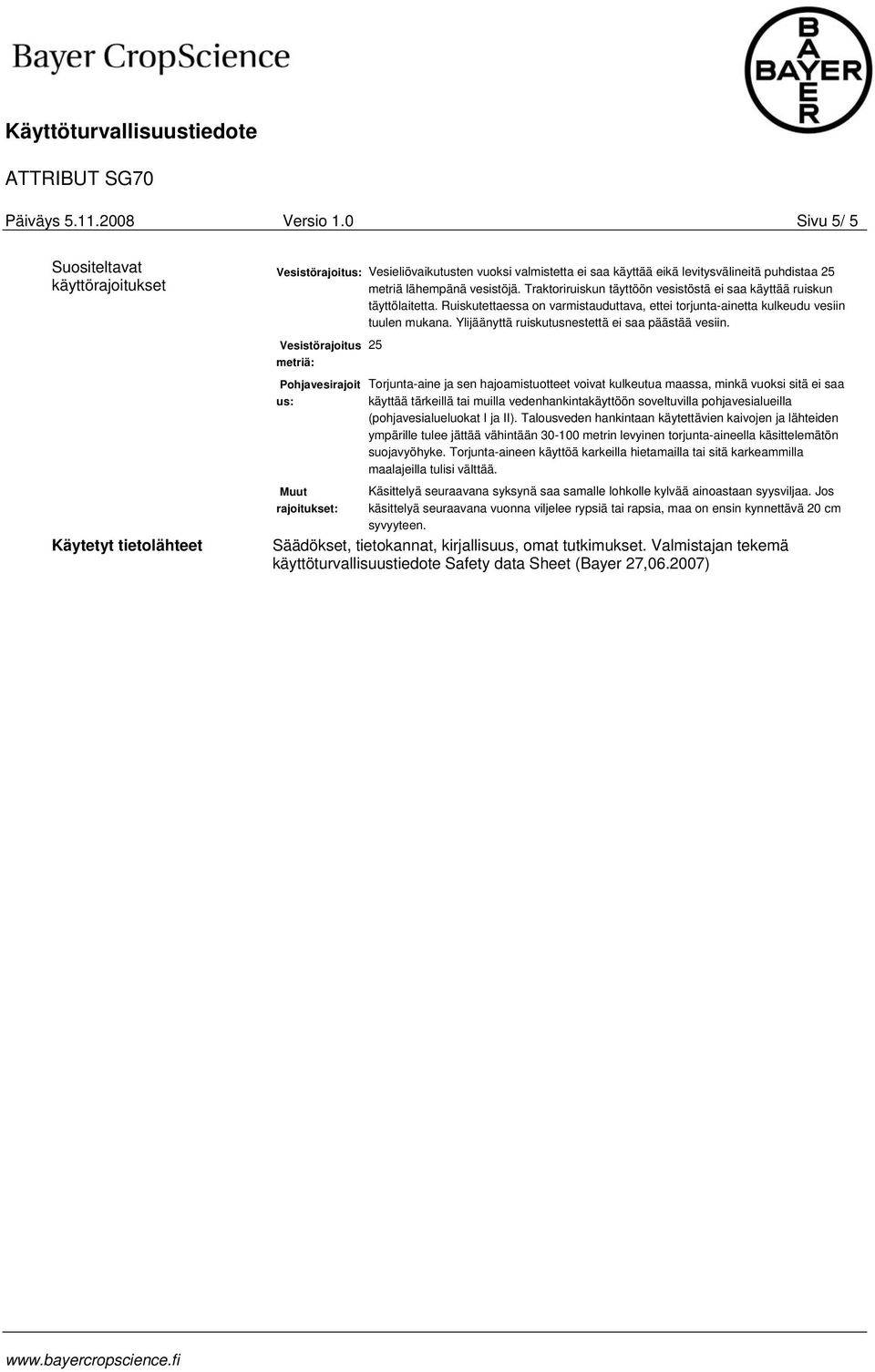 Traktoriruiskun täyttöön vesistöstä ei saa käyttää ruiskun täyttölaitetta. Ruiskutettaessa on varmistauduttava, ettei torjunta-ainetta kulkeudu vesiin tuulen mukana.