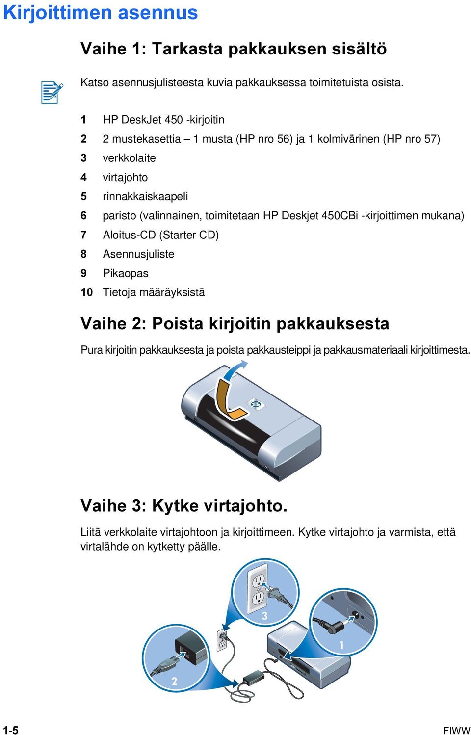 toimitetaan HP Deskjet 450CBi -kirjoittimen mukana) 7 Aloitus-CD (Starter CD) 8 Asennusjuliste 9 Pikaopas 10 Tietoja määräyksistä Vaihe 2: Poista kirjoitin pakkauksesta Pura