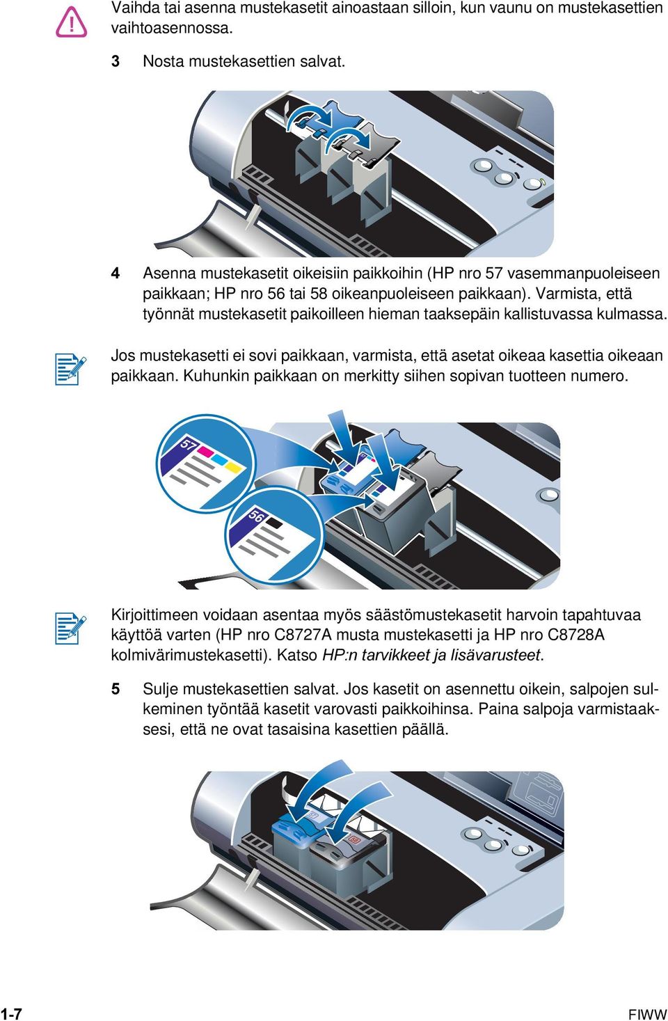 Varmista, että työnnät mustekasetit paikoilleen hieman taaksepäin kallistuvassa kulmassa. Jos mustekasetti ei sovi paikkaan, varmista, että asetat oikeaa kasettia oikeaan paikkaan.