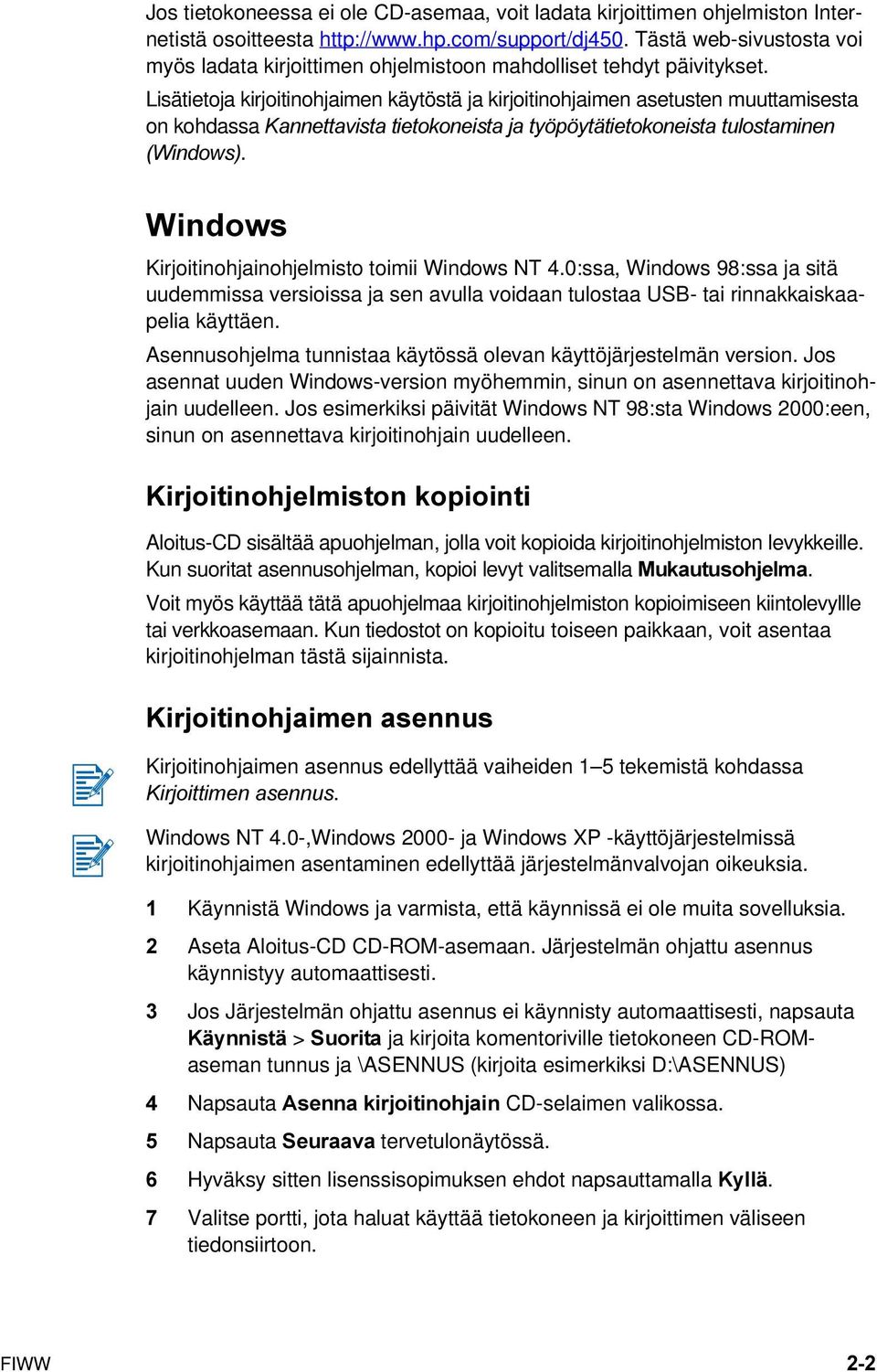 Lisätietoja kirjoitinohjaimen käytöstä ja kirjoitinohjaimen asetusten muuttamisesta on kohdassa Kannettavista tietokoneista ja työpöytätietokoneista tulostaminen (Windows).
