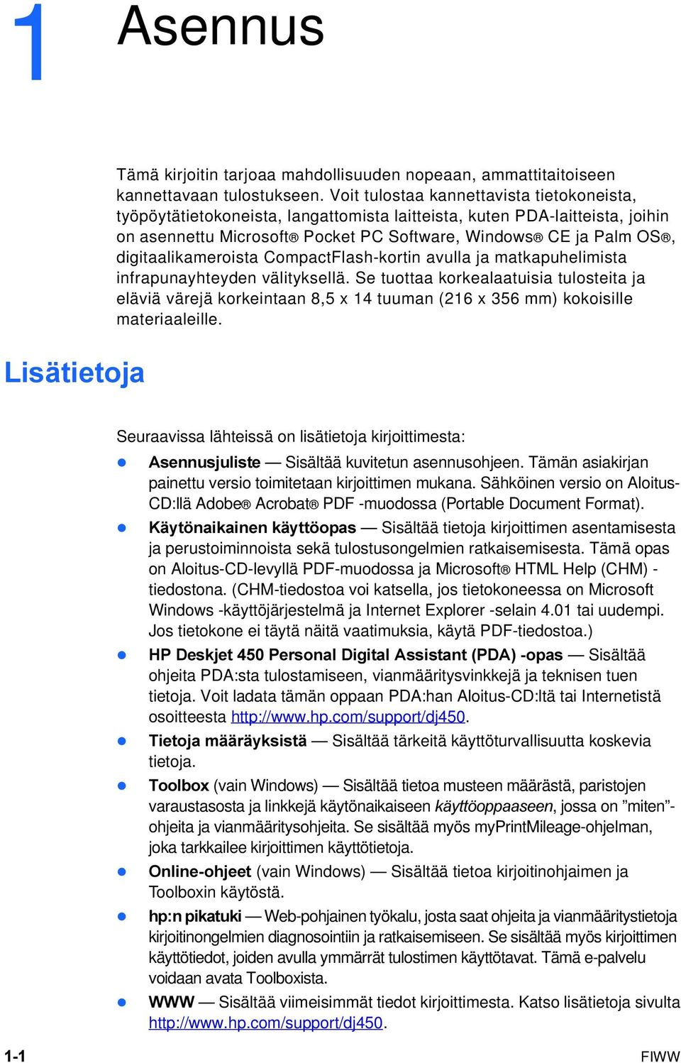 digitaalikameroista CompactFlash-kortin avulla ja matkapuhelimista infrapunayhteyden välityksellä.