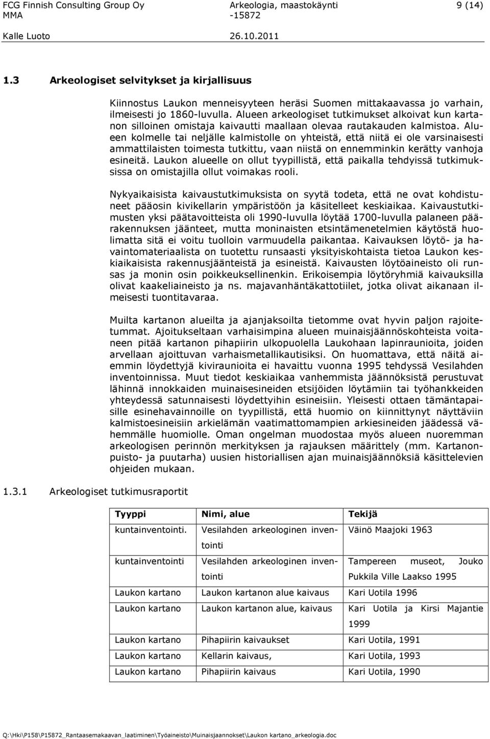 Alueen kolmelle tai neljälle kalmistolle on yhteistä, että niitä ei ole varsinaisesti ammattilaisten toimesta tutkittu, vaan niistä on ennemminkin kerätty vanhoja esineitä.