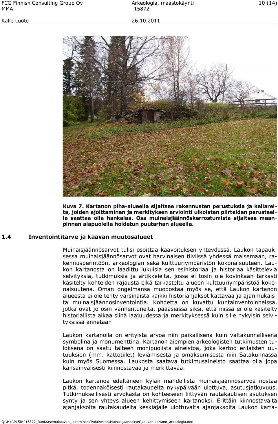 Osa muinaisjäännöskerrostumista sijaitsee maanpinnan alapuolella hoidetun puutarhan alueella. 1.4 Inventointitarve ja kaavan muutosalueet Muinaisjäännösarvot tulisi osoittaa kaavoituksen yhteydessä.