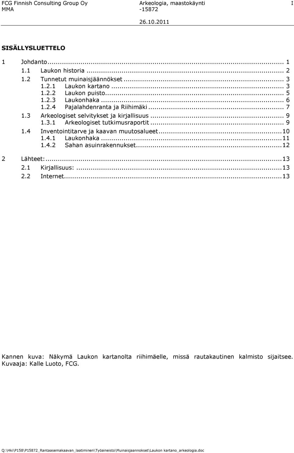 3 Arkeologiset selvitykset ja kirjallisuus... 9 1.3.1 Arkeologiset tutkimusraportit... 9 1.4 Inventointitarve ja kaavan muutosalueet...10 1.4.1 Laukonhaka...11 1.