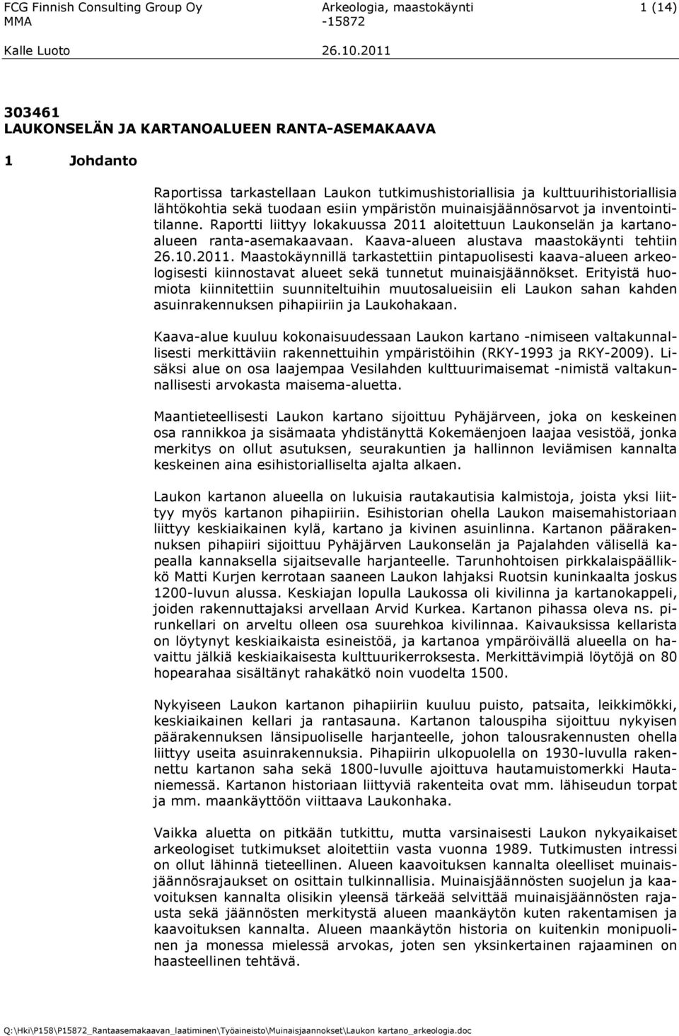 Raportti liittyy lokakuussa 2011 aloitettuun Laukonselän ja kartanoalueen ranta-asemakaavaan. Kaava-alueen alustava maastokäynti tehtiin 26.10.2011. Maastokäynnillä tarkastettiin pintapuolisesti kaava-alueen arkeologisesti kiinnostavat alueet sekä tunnetut muinaisjäännökset.