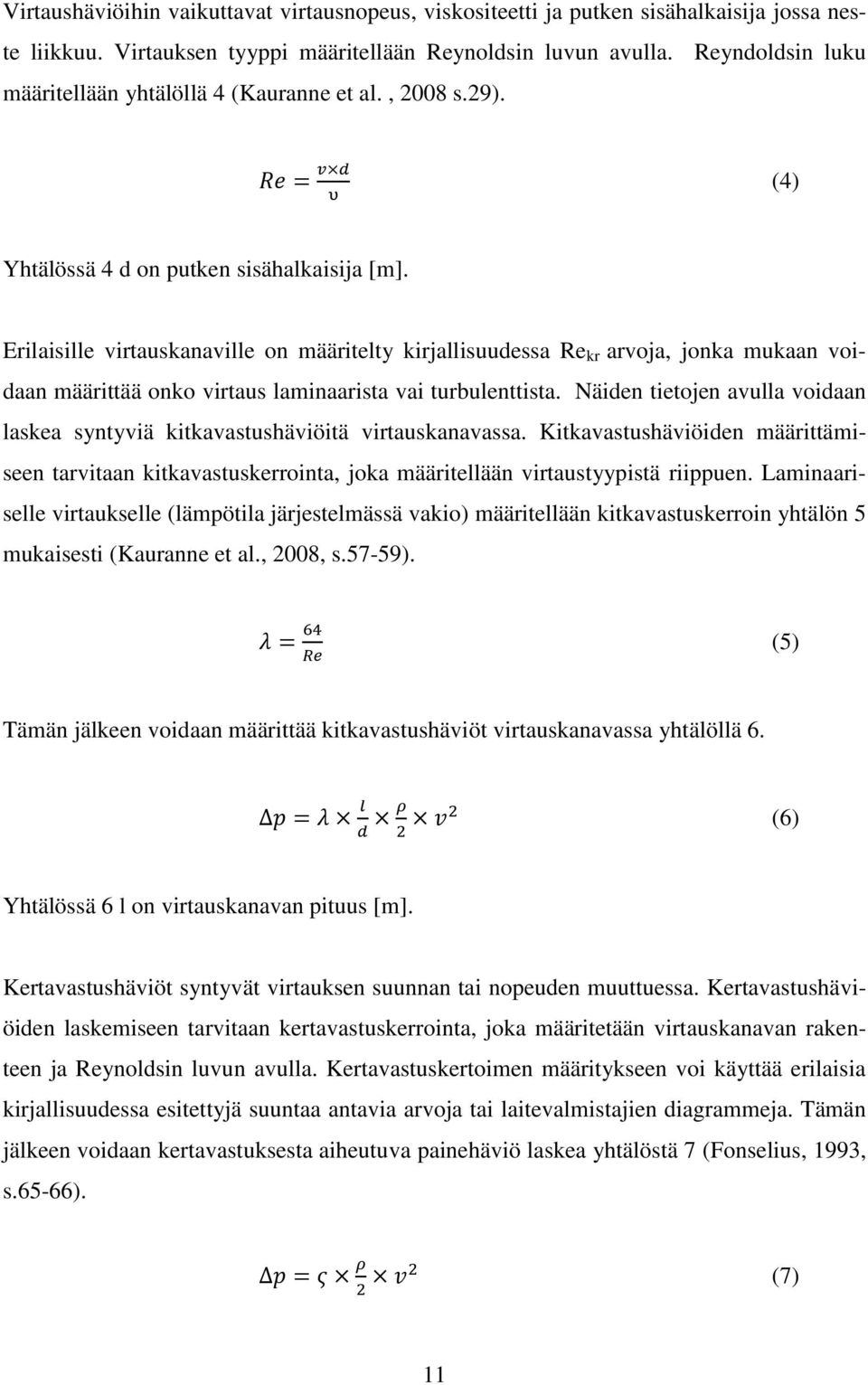 Erilaisille virtauskanaville on määritelty kirjallisuudessa Re kr arvoja, jonka mukaan voidaan määrittää onko virtaus laminaarista vai turbulenttista.