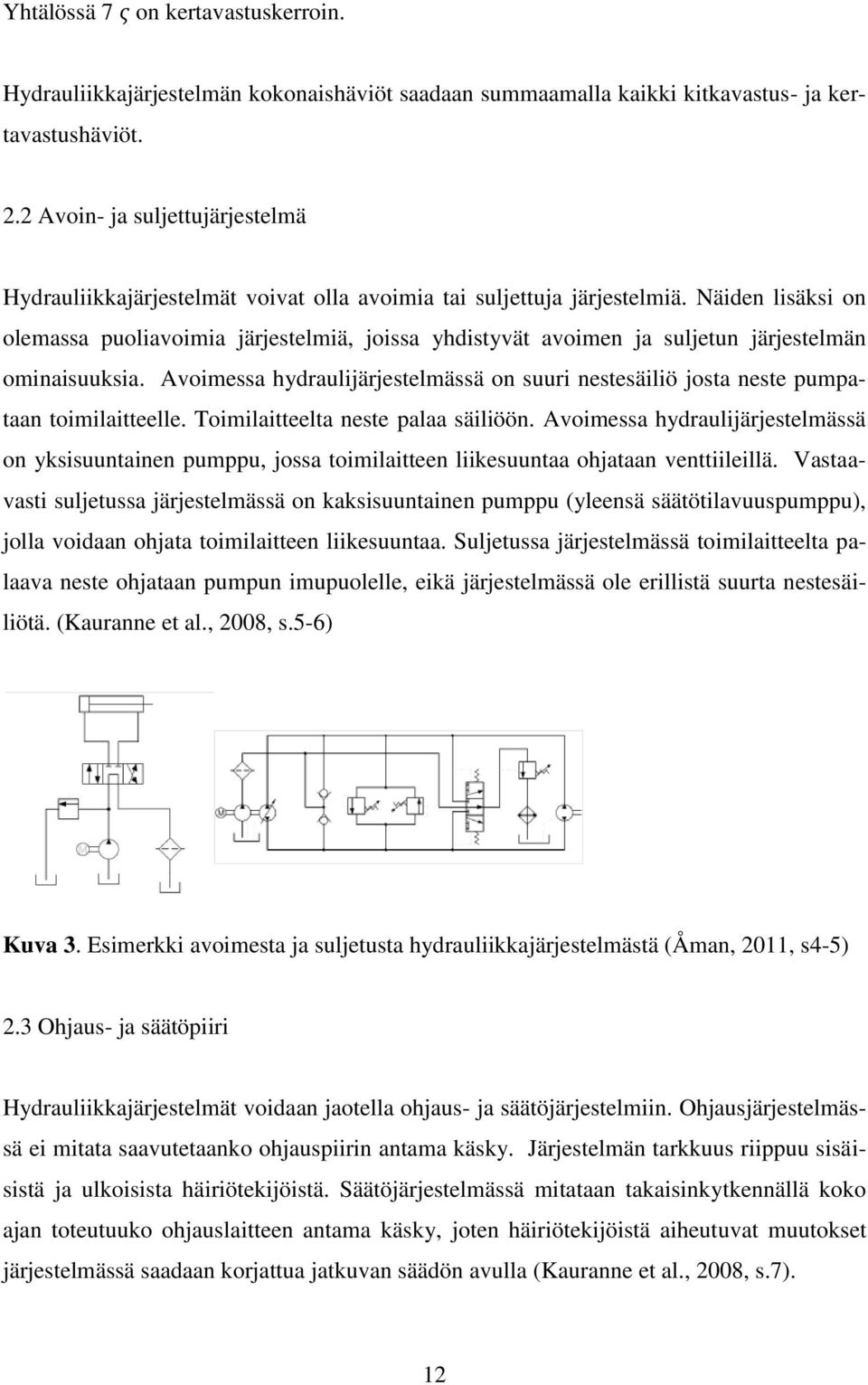 Näiden lisäksi on olemassa puoliavoimia järjestelmiä, joissa yhdistyvät avoimen ja suljetun järjestelmän ominaisuuksia.