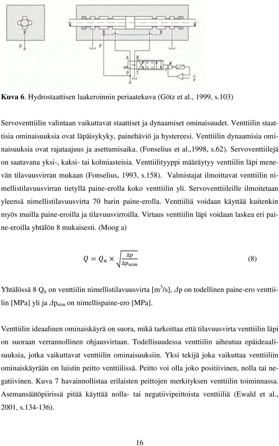 Servoventtiilejä on saatavana yksi-, kaksi- tai kolmiasteisia. Venttiilityyppi määräytyy venttiilin läpi menevän tilavuusvirran mukaan (Fonselius, 1993, s.158).