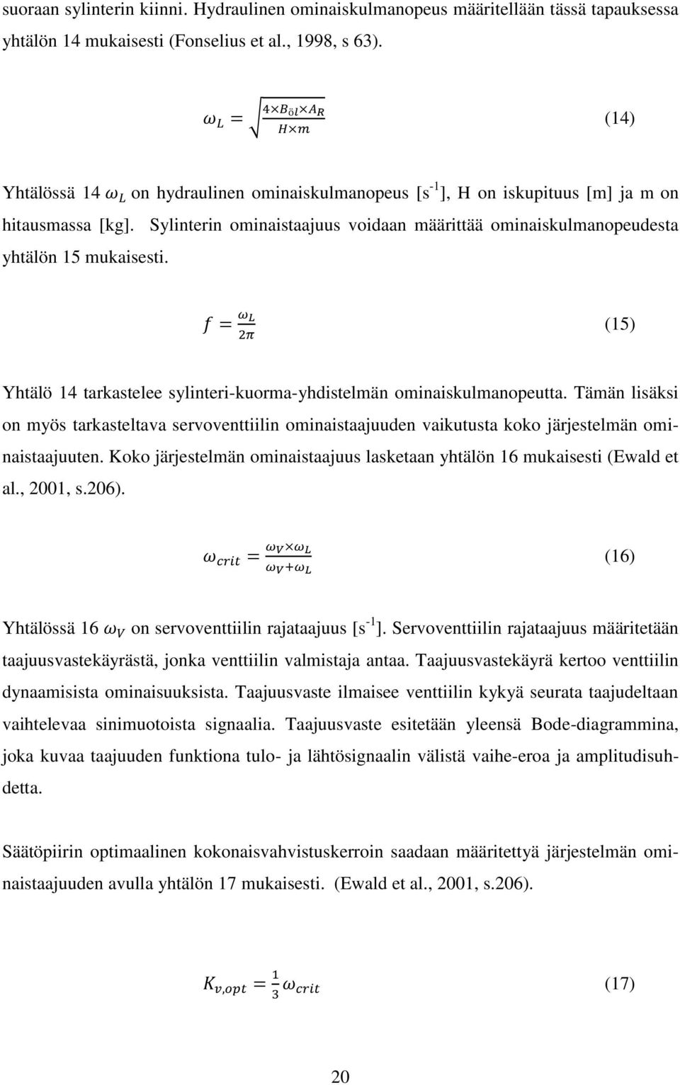 (15) Yhtälö 14 tarkastelee sylinteri-kuorma-yhdistelmän ominaiskulmanopeutta. Tämän lisäksi on myös tarkasteltava servoventtiilin ominaistaajuuden vaikutusta koko järjestelmän ominaistaajuuten.