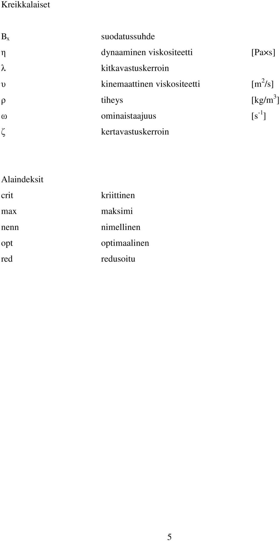 [kg/m 3 ] ω ominaistaajuus [s -1 ] ζ kertavastuskerroin Alaindeksit