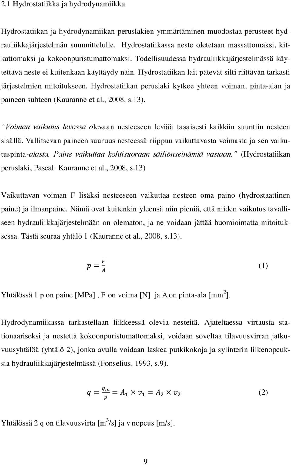 Hydrostatiikan lait pätevät silti riittävän tarkasti järjestelmien mitoitukseen. Hydrostatiikan peruslaki kytkee yhteen voiman, pinta-alan ja paineen suhteen (Kauranne et al., 2008, s.13).