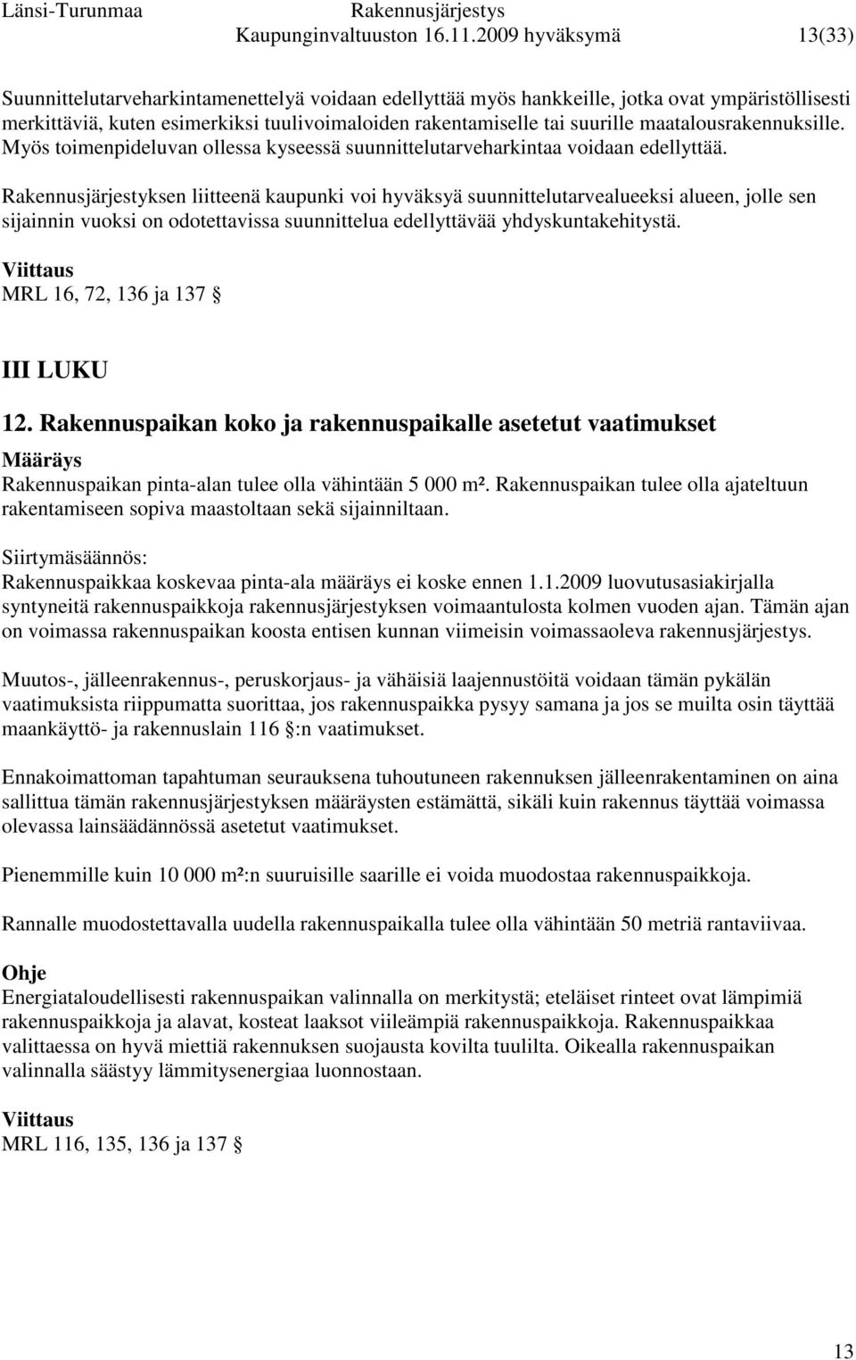 maatalousrakennuksille. Myös toimenpideluvan ollessa kyseessä suunnittelutarveharkintaa voidaan edellyttää.