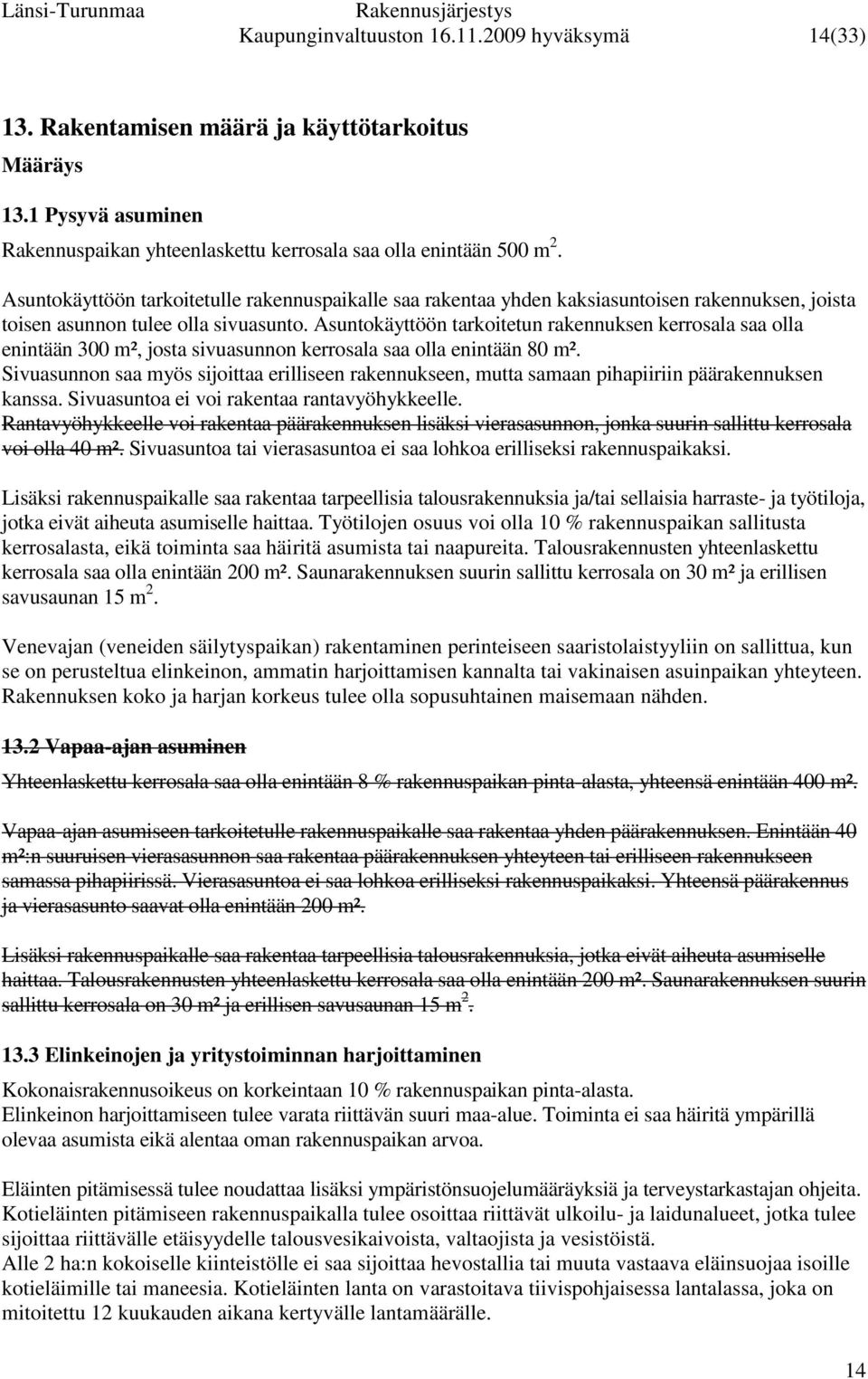 Asuntokäyttöön tarkoitetun rakennuksen kerrosala saa olla enintään 300 m², josta sivuasunnon kerrosala saa olla enintään 80 m².