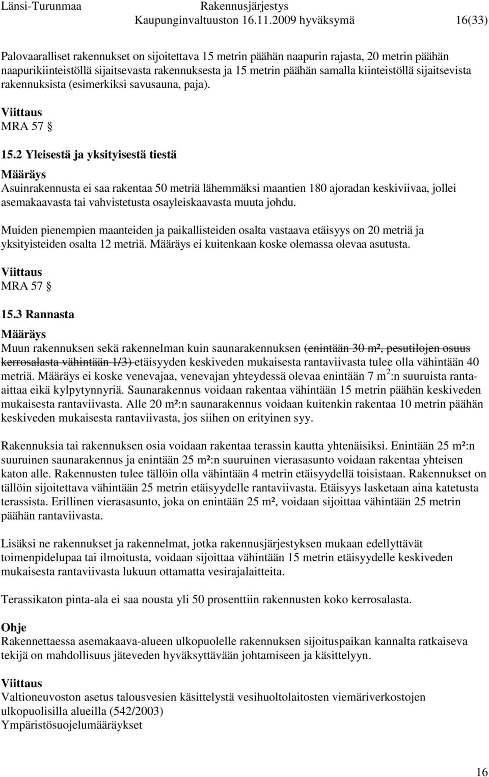 kiinteistöllä sijaitsevista rakennuksista (esimerkiksi savusauna, paja). MRA 57 15.