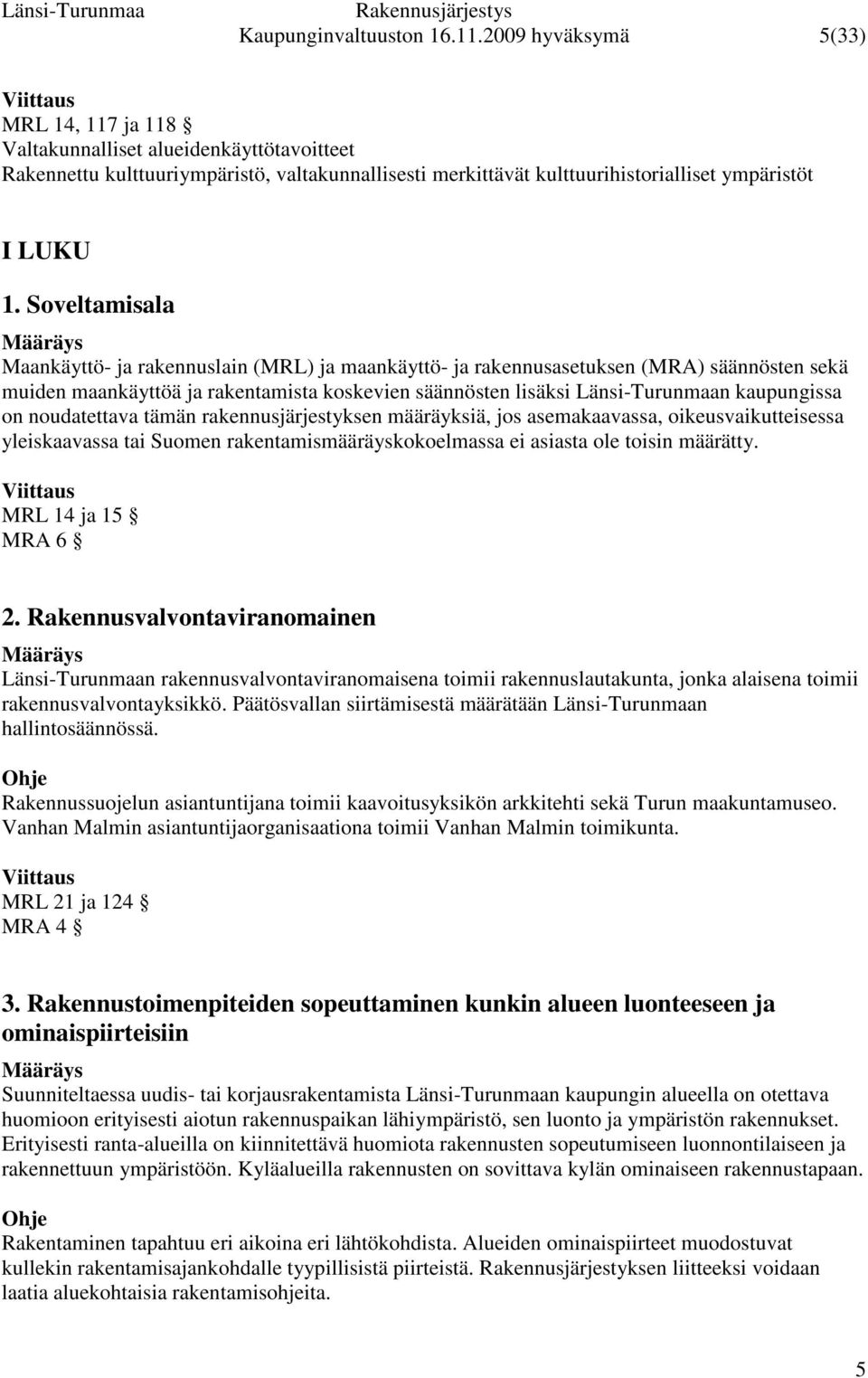 Soveltamisala Maankäyttö- ja rakennuslain (MRL) ja maankäyttö- ja rakennusasetuksen (MRA) säännösten sekä muiden maankäyttöä ja rakentamista koskevien säännösten lisäksi Länsi-Turunmaan kaupungissa