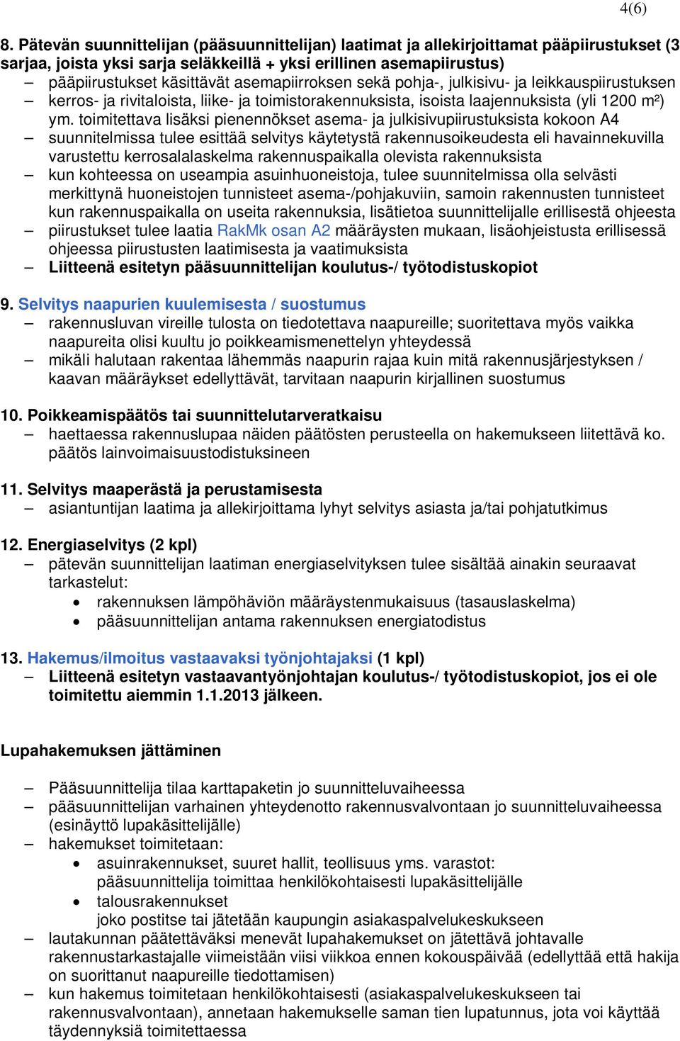 toimitettava lisäksi pienennökset asema- ja julkisivupiirustuksista kokoon A4 suunnitelmissa tulee esittää selvitys käytetystä rakennusoikeudesta eli havainnekuvilla varustettu kerrosalalaskelma