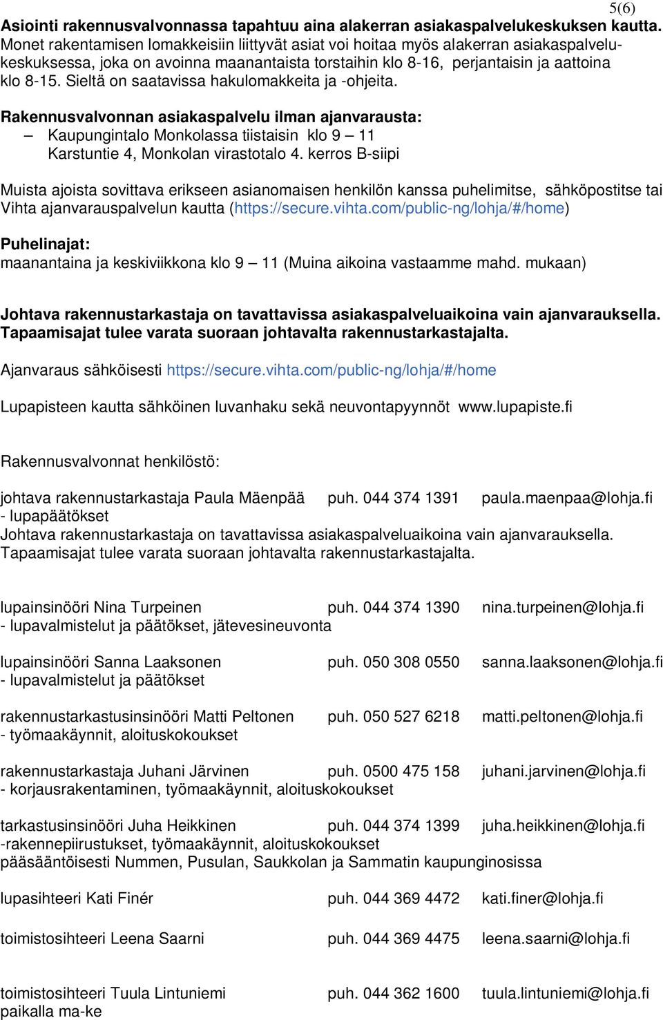 Sieltä on saatavissa hakulomakkeita ja -ohjeita. Rakennusvalvonnan asiakaspalvelu ilman ajanvarausta: Kaupungintalo Monkolassa tiistaisin klo 9 11 Karstuntie 4, Monkolan virastotalo 4.