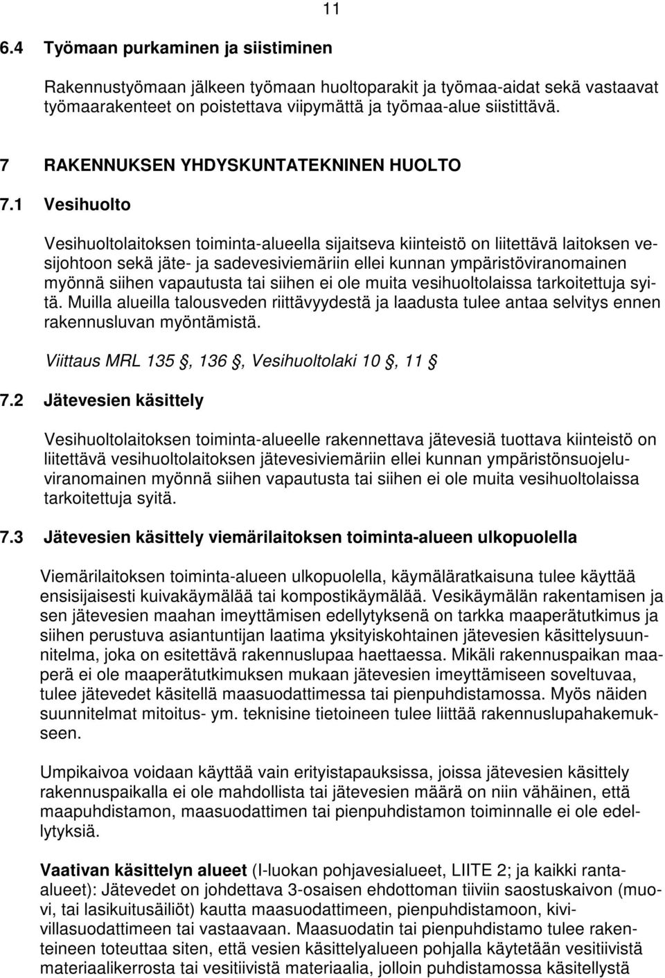 1 Vesihuolto Vesihuoltolaitoksen toiminta-alueella sijaitseva kiinteistö on liitettävä laitoksen vesijohtoon sekä jäte- ja sadevesiviemäriin ellei kunnan ympäristöviranomainen myönnä siihen