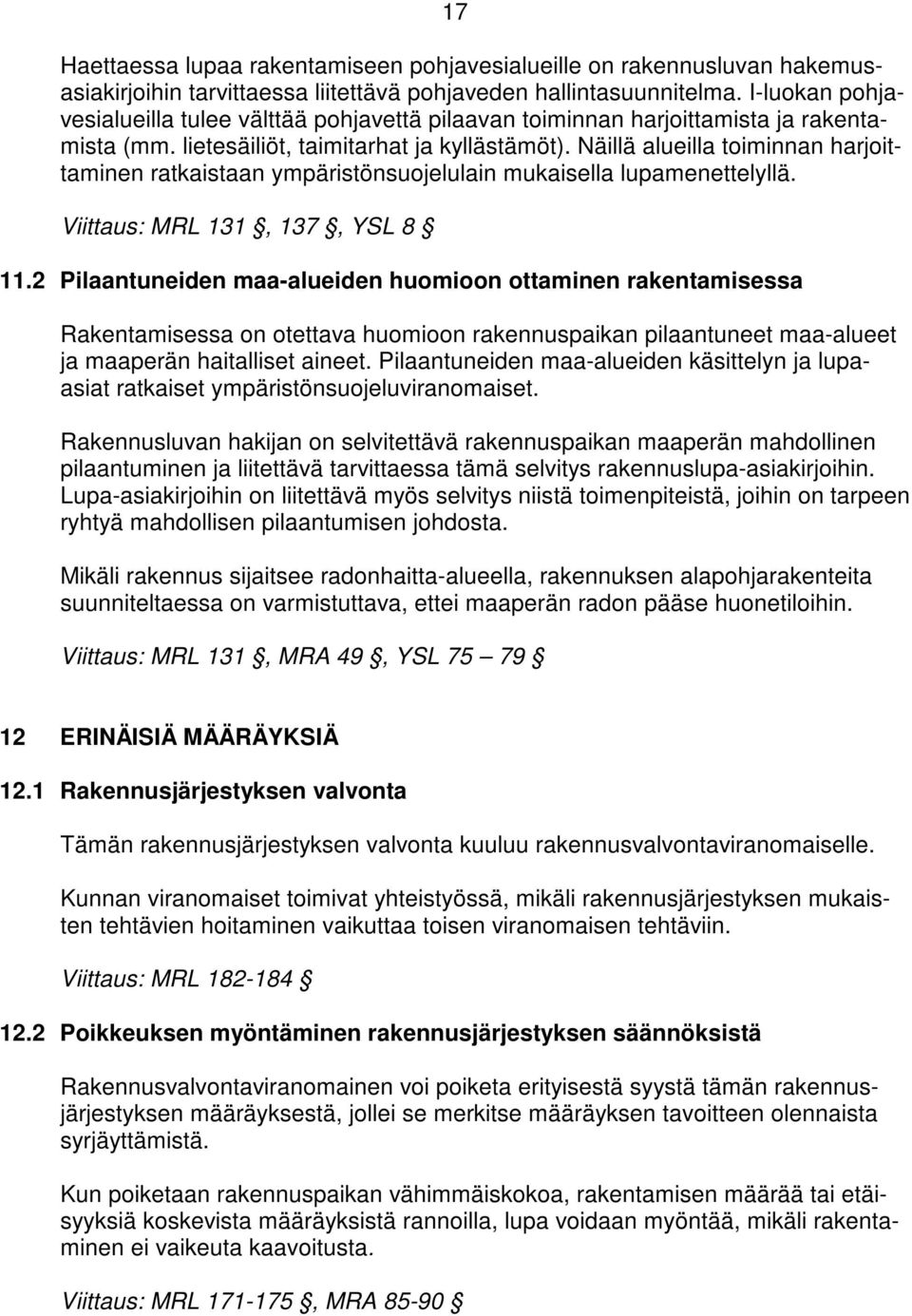 Näillä alueilla toiminnan harjoittaminen ratkaistaan ympäristönsuojelulain mukaisella lupamenettelyllä. Viittaus: MRL 131, 137, YSL 8 11.