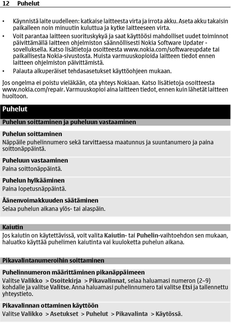 Katso lisätietoja osoitteesta www.nokia.com/softwareupdate tai paikallisesta Nokia-sivustosta. Muista varmuuskopioida laitteen tiedot ennen laitteen ohjelmiston päivittämistä.