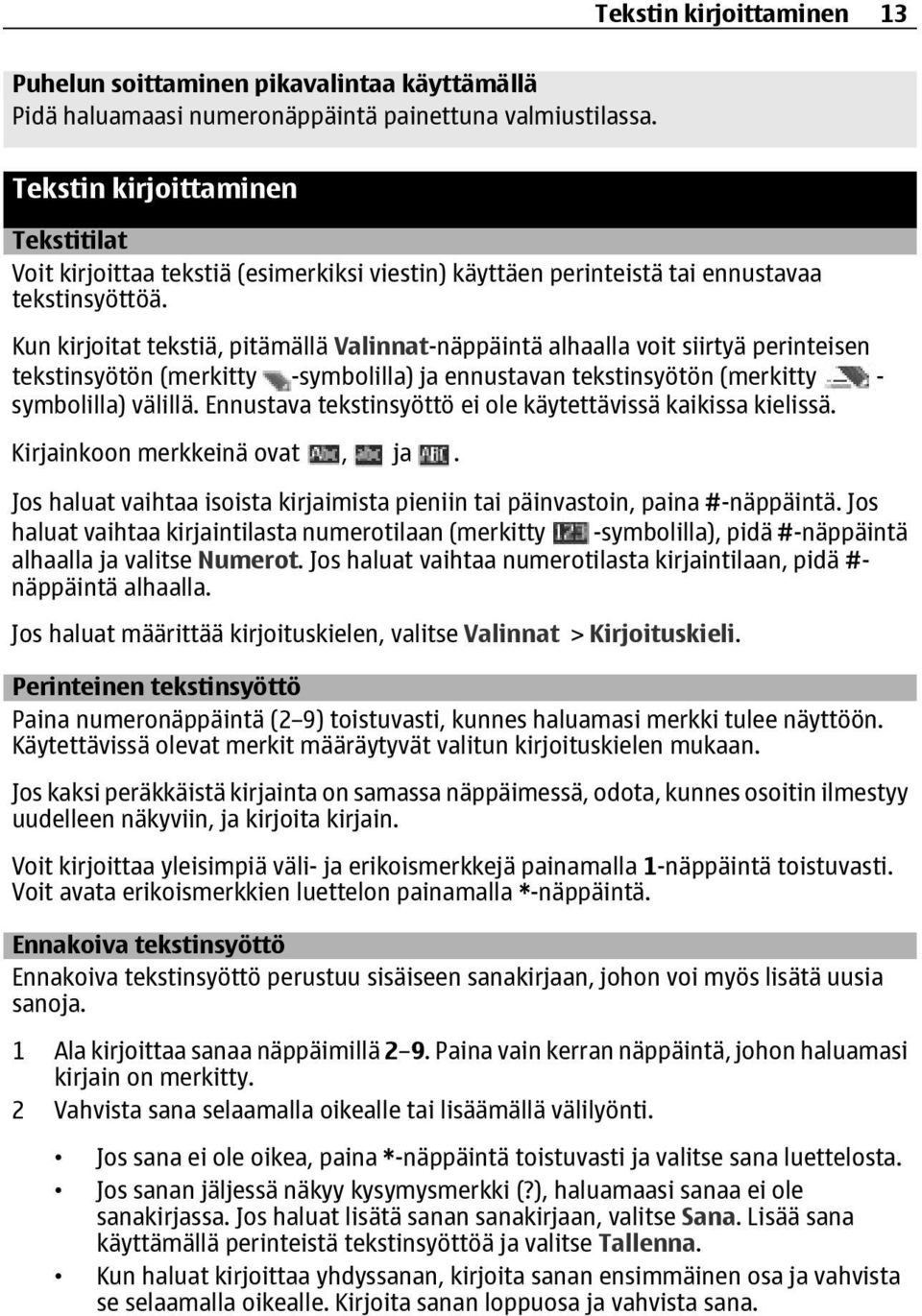 Kun kirjoitat tekstiä, pitämällä Valinnat-näppäintä alhaalla voit siirtyä perinteisen tekstinsyötön (merkitty -symbolilla) ja ennustavan tekstinsyötön (merkitty - symbolilla) välillä.