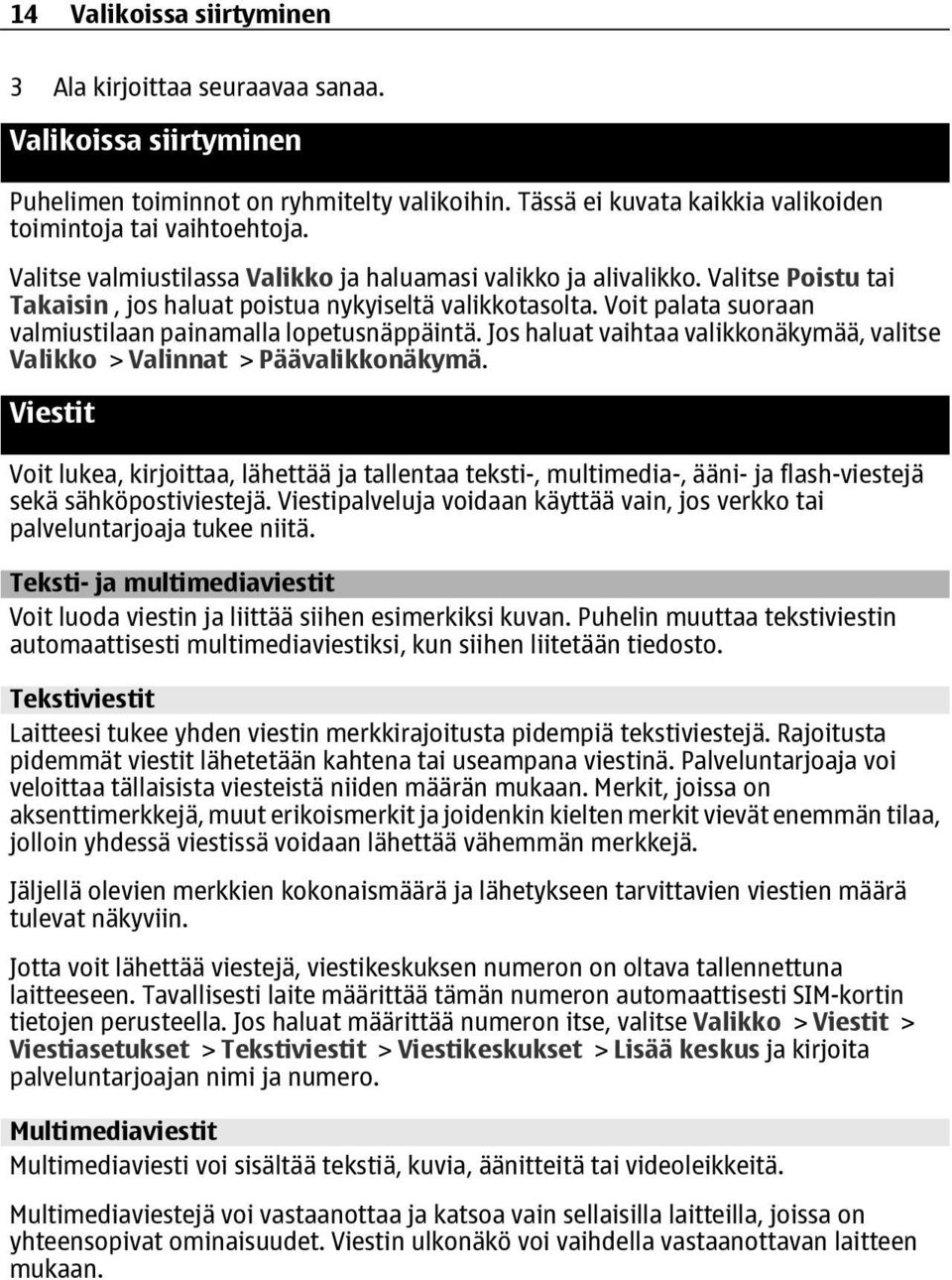 Voit palata suoraan valmiustilaan painamalla lopetusnäppäintä. Jos haluat vaihtaa valikkonäkymää, valitse Valikko > Valinnat > Päävalikkonäkymä.