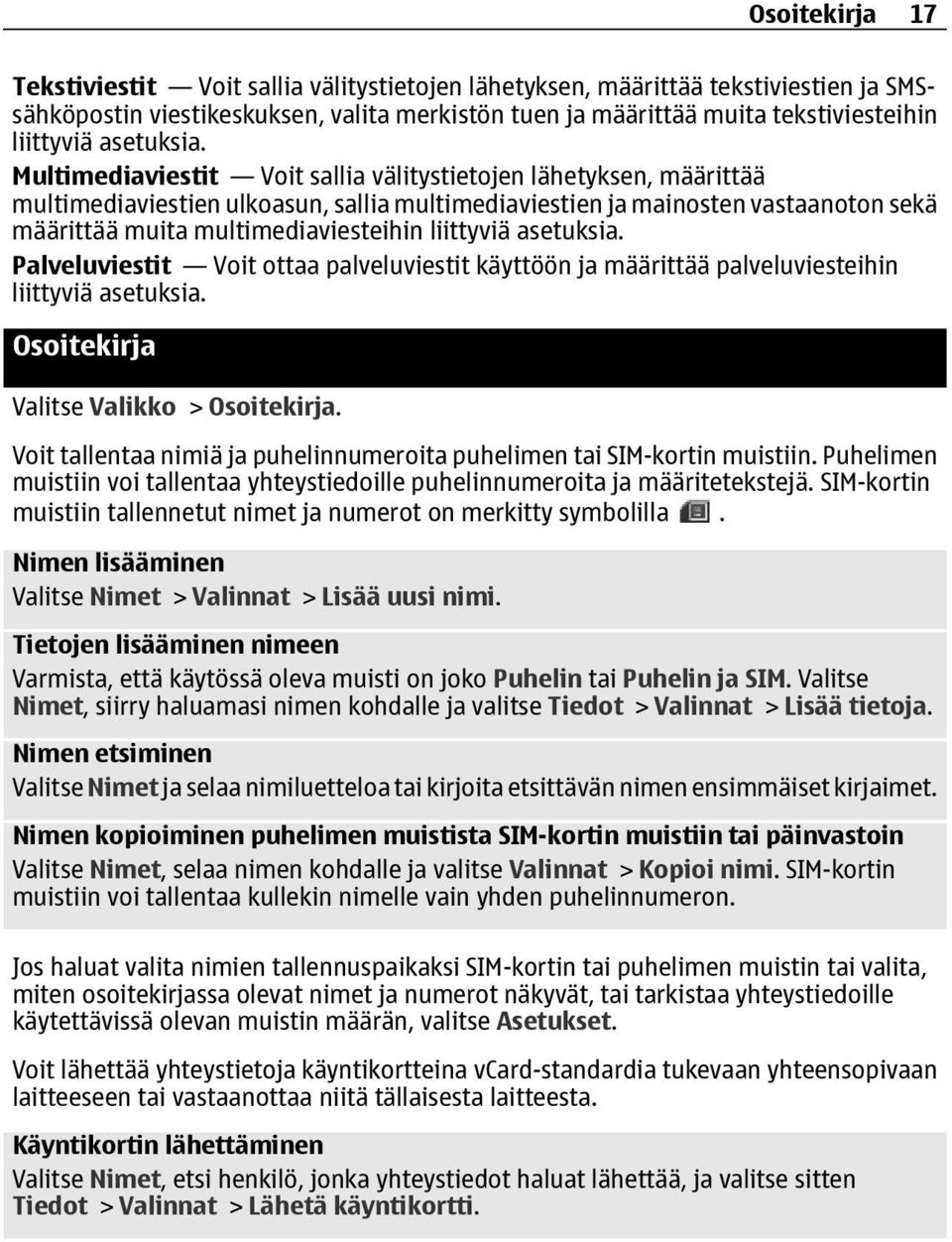 Multimediaviestit Voit sallia välitystietojen lähetyksen, määrittää multimediaviestien ulkoasun, sallia multimediaviestien ja mainosten vastaanoton sekä määrittää muita multimediaviesteihin liittyviä