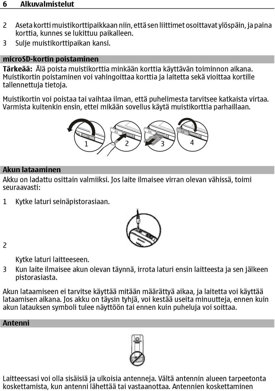 Muistikortin poistaminen voi vahingoittaa korttia ja laitetta sekä vioittaa kortille tallennettuja tietoja. Muistikortin voi poistaa tai vaihtaa ilman, että puhelimesta tarvitsee katkaista virtaa.