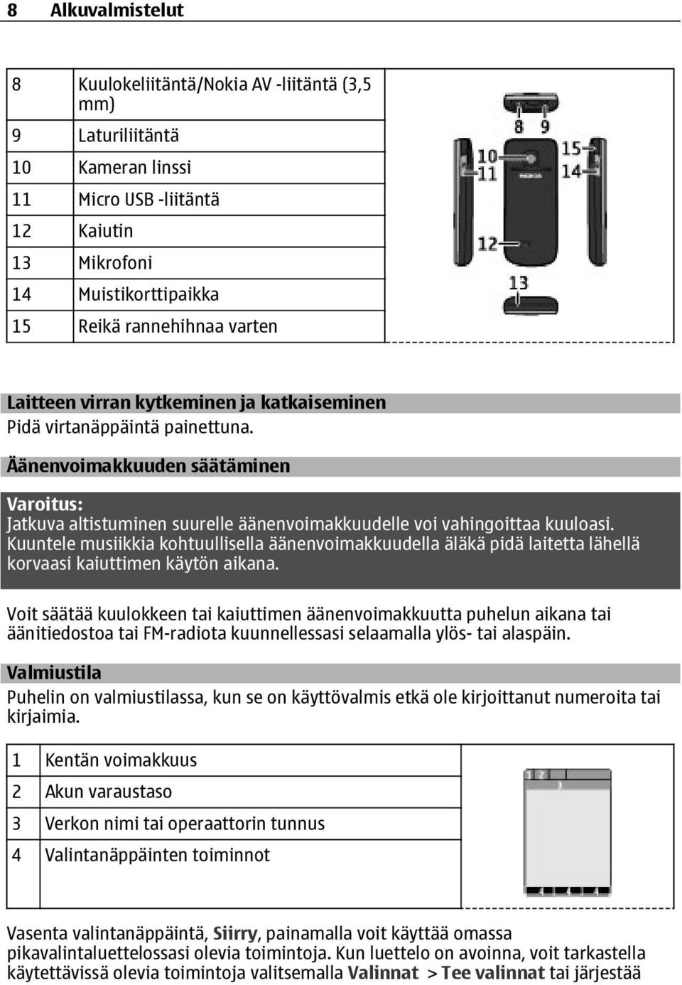 Kuuntele musiikkia kohtuullisella äänenvoimakkuudella äläkä pidä laitetta lähellä korvaasi kaiuttimen käytön aikana.