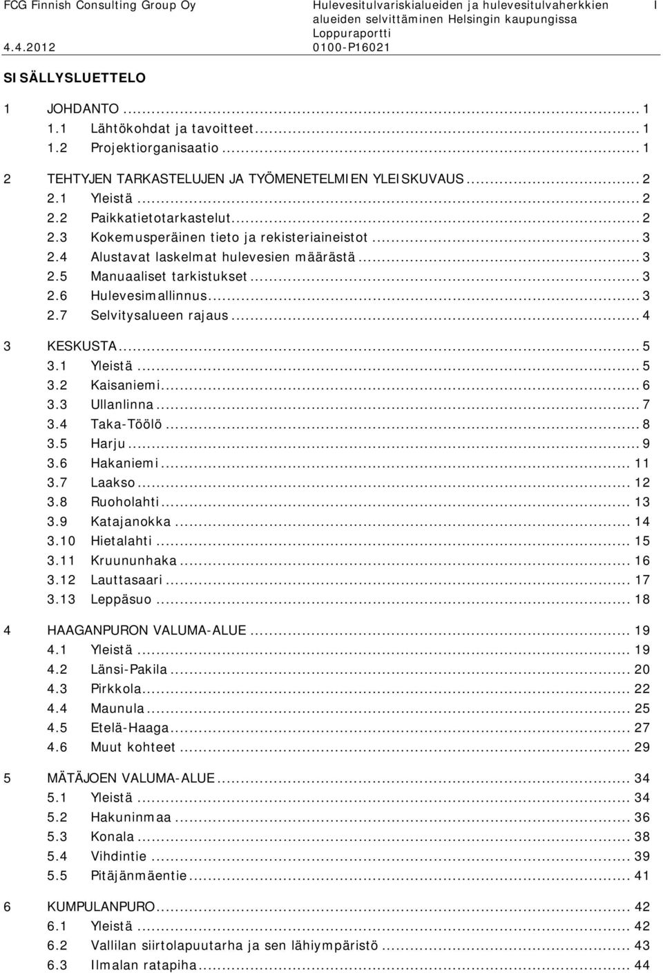 4 Alustavat laskelmat hulevesien määrästä... 3 2.5 Manuaaliset tarkistukset... 3 2.6 Hulevesimallinnus... 3 2.7 Selvitysalueen rajaus... 4 3 KESKUSTA... 5 3.1 Yleistä... 5 3.2 Kaisaniemi... 6 3.