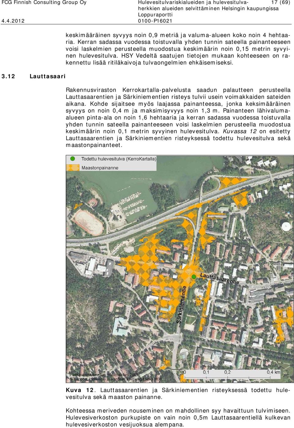 HSY Vedeltä saatujen tietojen mukaan kohteeseen on rakennettu lisää ritiläkaivoja tulvaongelmien ehkäisemiseksi.