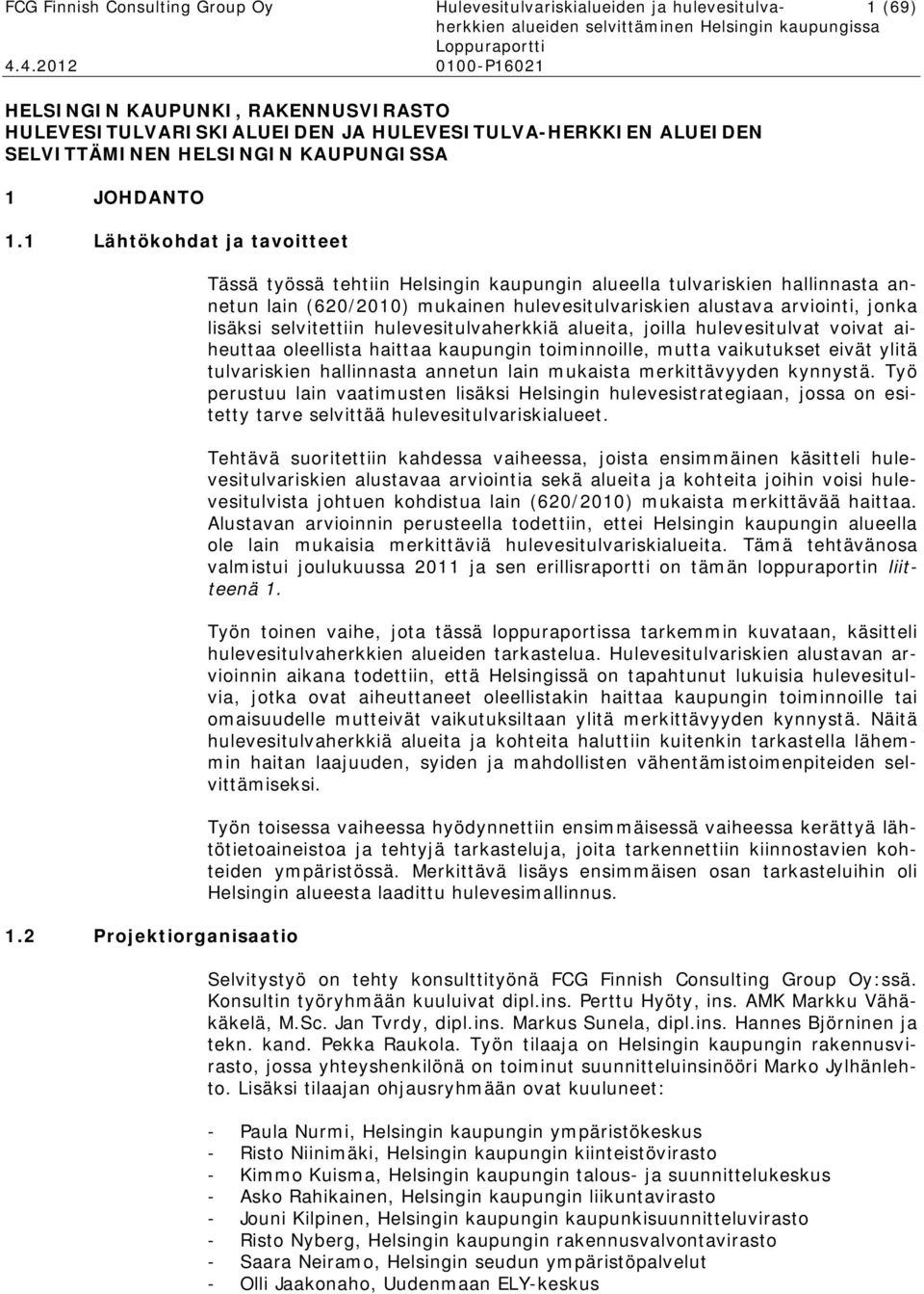 2 Projektiorganisaatio Tässä työssä tehtiin Helsingin kaupungin alueella tulvariskien hallinnasta annetun lain (620/2010) mukainen hulevesitulvariskien alustava arviointi, jonka lisäksi selvitettiin