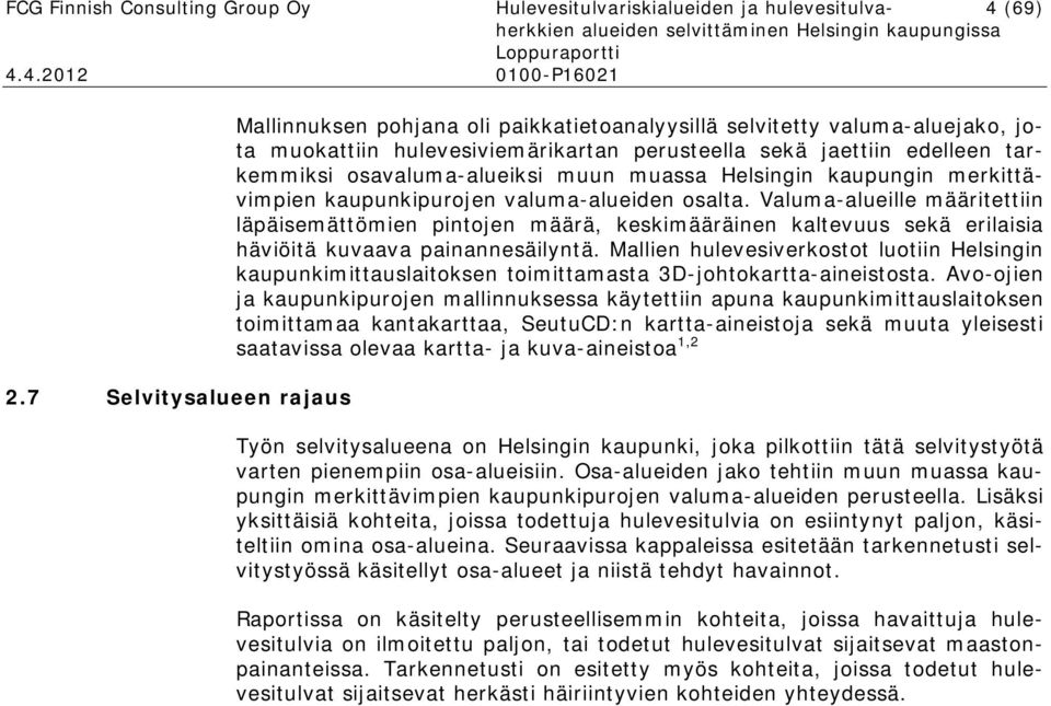 osavaluma-alueiksi muun muassa Helsingin kaupungin merkittävimpien kaupunkipurojen valuma-alueiden osalta.