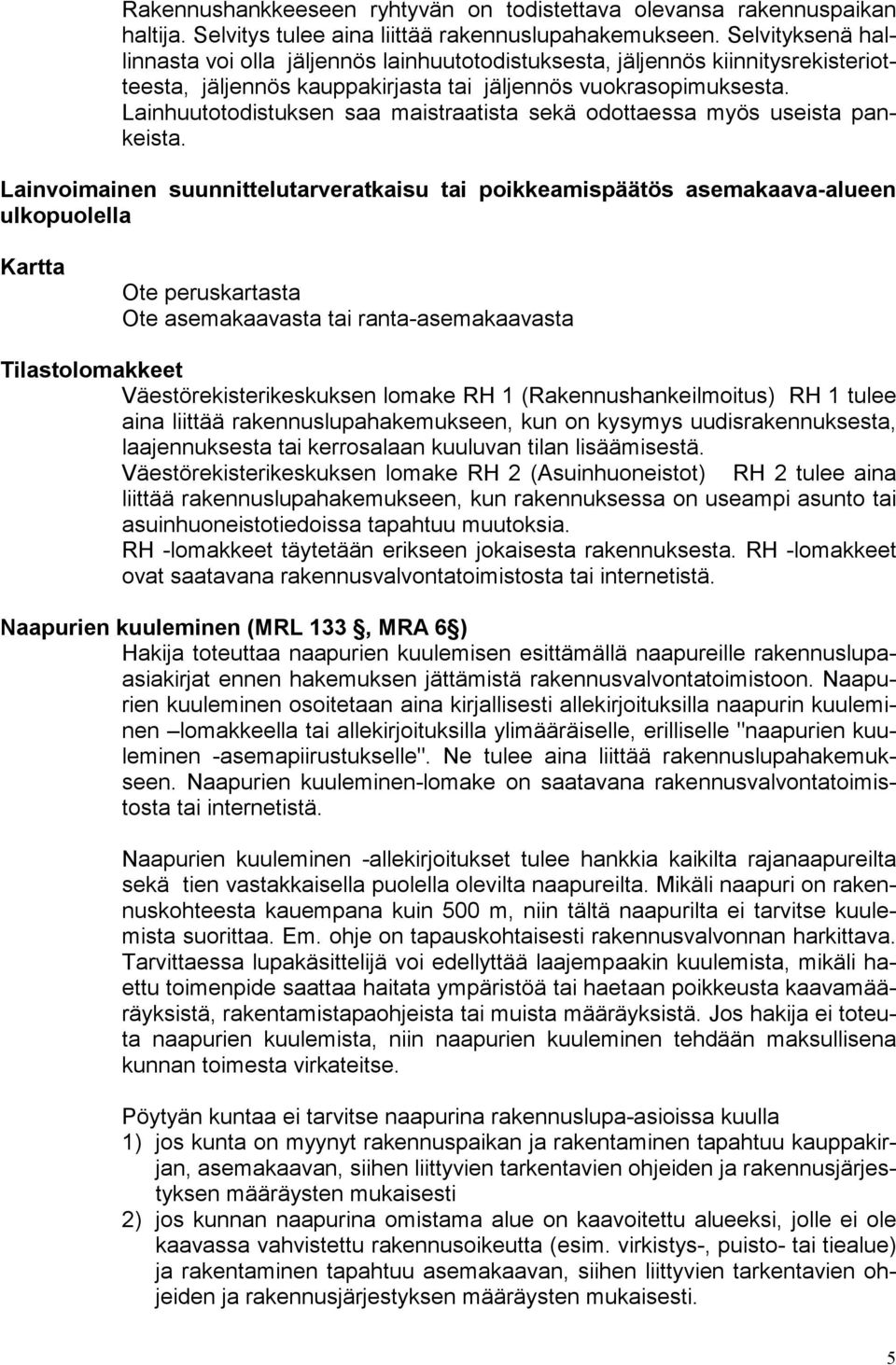 Lainhuutotodistuksen saa maistraatista sekä odottaessa myös useista pankeista.