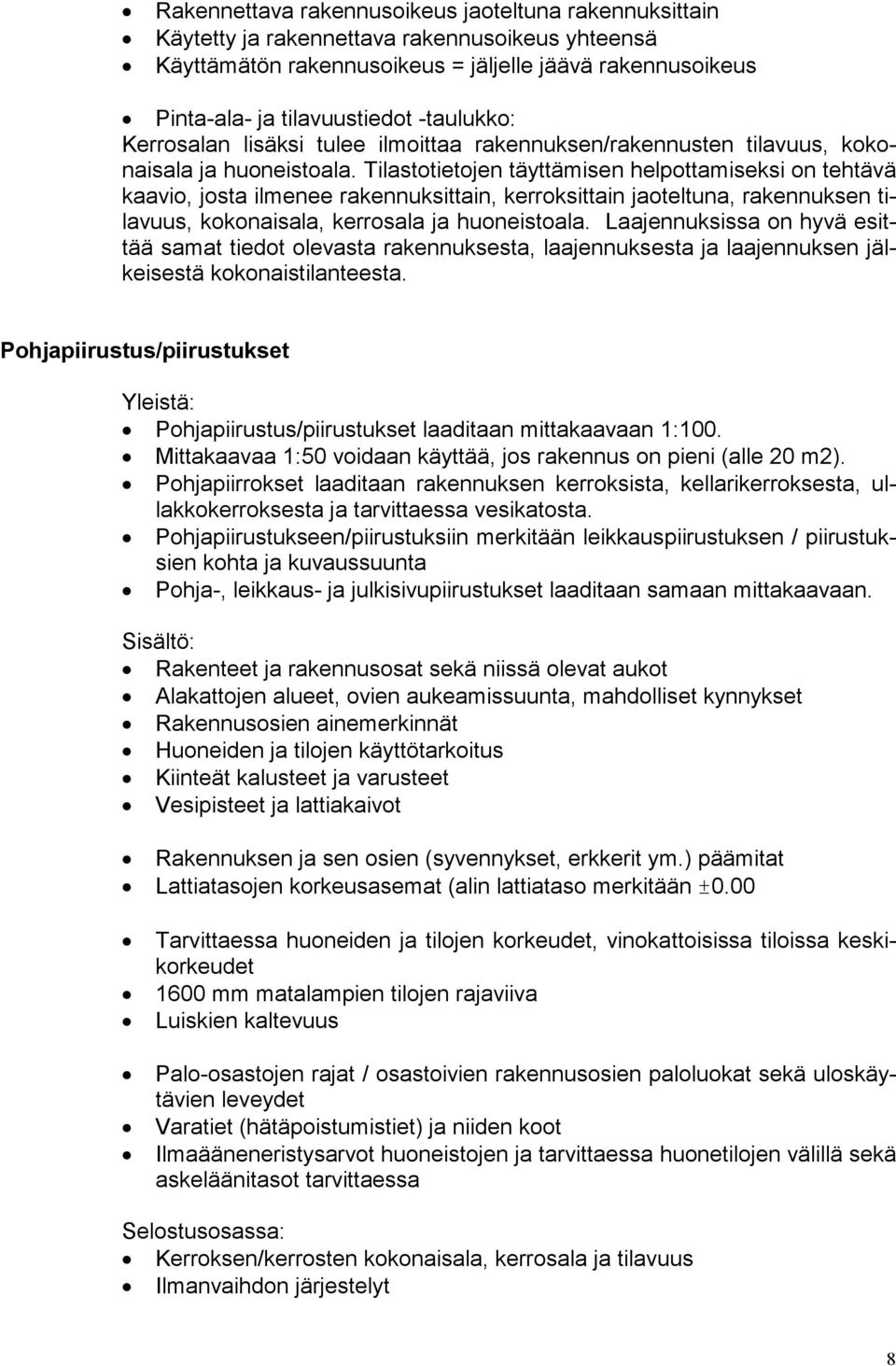 Tilastotietojen täyttämisen helpottamiseksi on tehtävä kaavio, josta ilmenee rakennuksittain, kerroksittain jaoteltuna, rakennuksen tilavuus, kokonaisala, kerrosala ja huoneistoala.