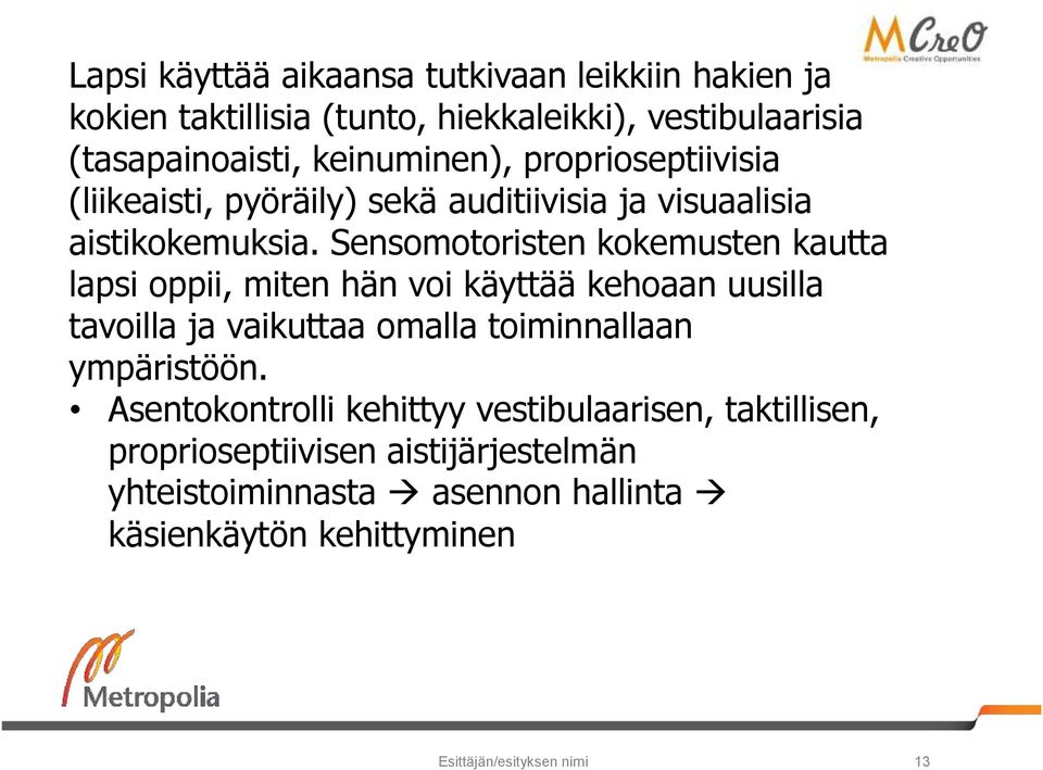 Sensomotoristen kokemusten kautta lapsi oppii, miten hän voi käyttää kehoaan uusilla tavoilla ja vaikuttaa omalla toiminnallaan