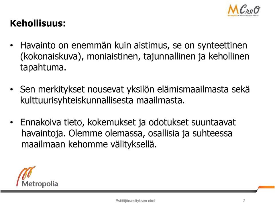 Sen merkitykset nousevat yksilön elämismaailmasta sekä kulttuurisyhteiskunnallisesta maailmasta.