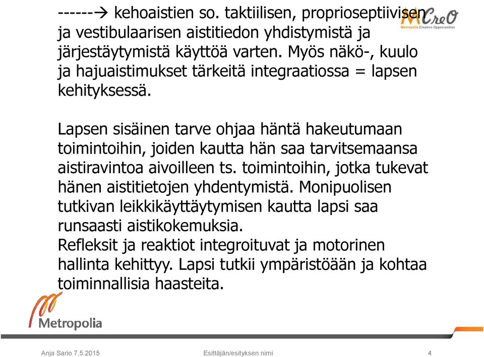 Lapsen sisäinen tarve ohjaa häntä hakeutumaan toimintoihin, joiden kautta hän saa tarvitsemaansa aistiravintoa aivoilleen ts.