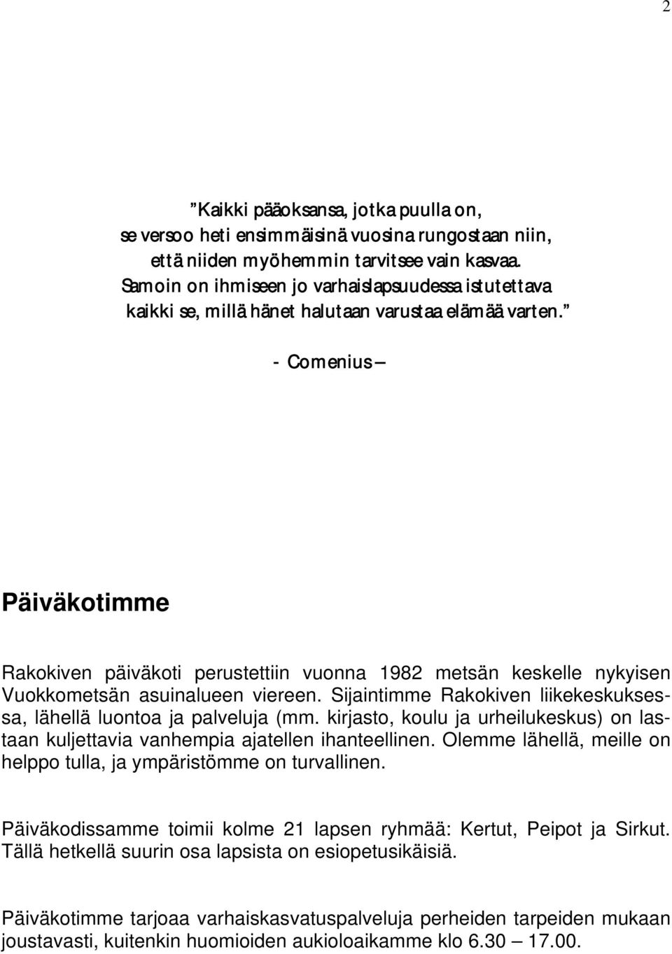 - Comenius Päiväkotimme Rakokiven päiväkoti perustettiin vuonna 1982 metsän keskelle nykyisen Vuokkometsän asuinalueen viereen.