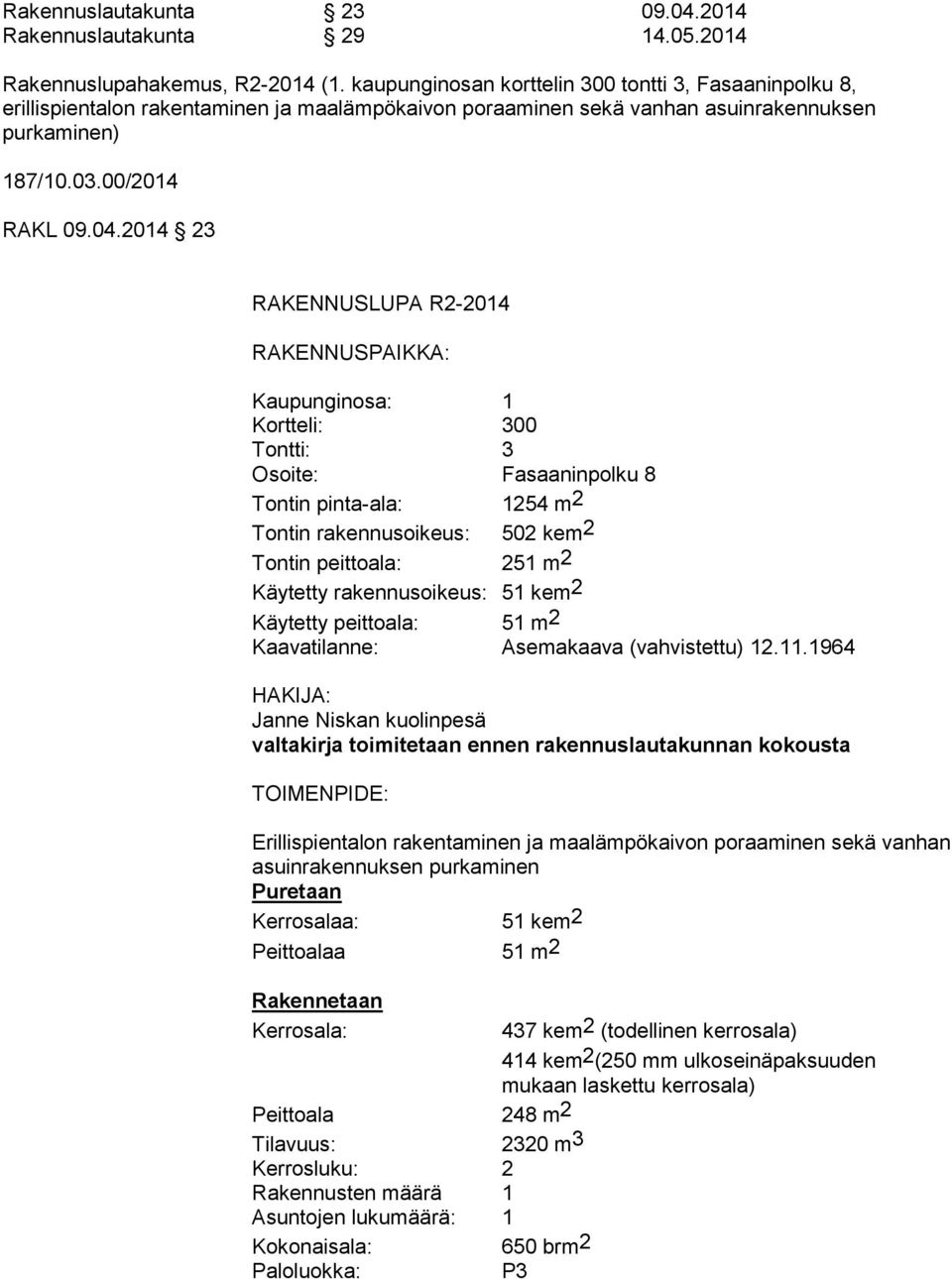 2014 23 RAKENNUSLUPA R2-2014 RAKENNUSPAIKKA: Kaupunginosa: 1 Kortteli: 300 Tontti: 3 Osoite: Fasaaninpolku 8 Tontin pinta-ala: 1254 m 2 Tontin rakennusoikeus: 502 kem 2 Tontin peittoala: 251 m 2