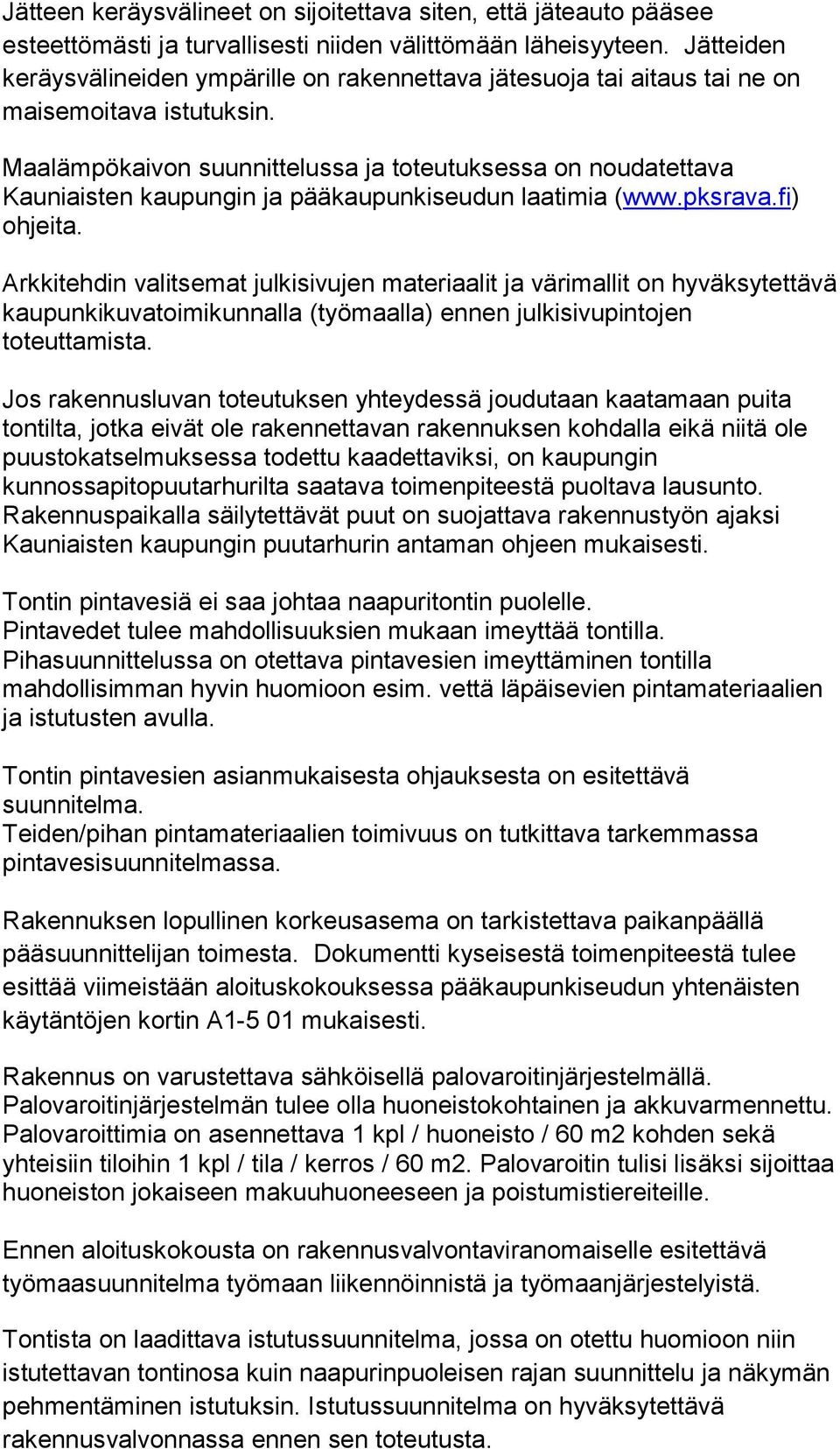 Maalämpökaivon suunnittelussa ja toteutuksessa on noudatettava Kauniaisten kaupungin ja pääkaupunkiseudun laatimia (www.pksrava.fi) ohjeita.