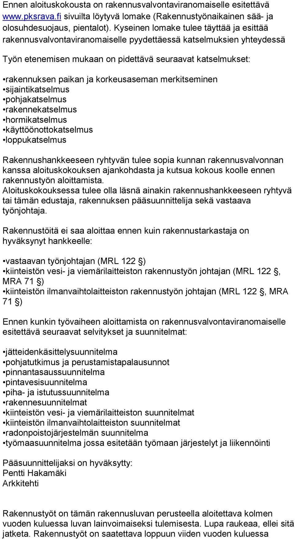 korkeusaseman merkitseminen sijaintikatselmus pohjakatselmus rakennekatselmus hormikatselmus käyttöönottokatselmus loppukatselmus Rakennushankkeeseen ryhtyvän tulee sopia kunnan rakennusvalvonnan