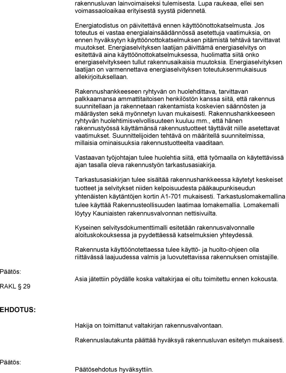 Energiaselvityksen laatijan päivittämä energiaselvitys on esitettävä aina käyttöönottokatselmuksessa, huolimatta siitä onko energiaselvitykseen tullut rakennusaikaisia muutoksia.